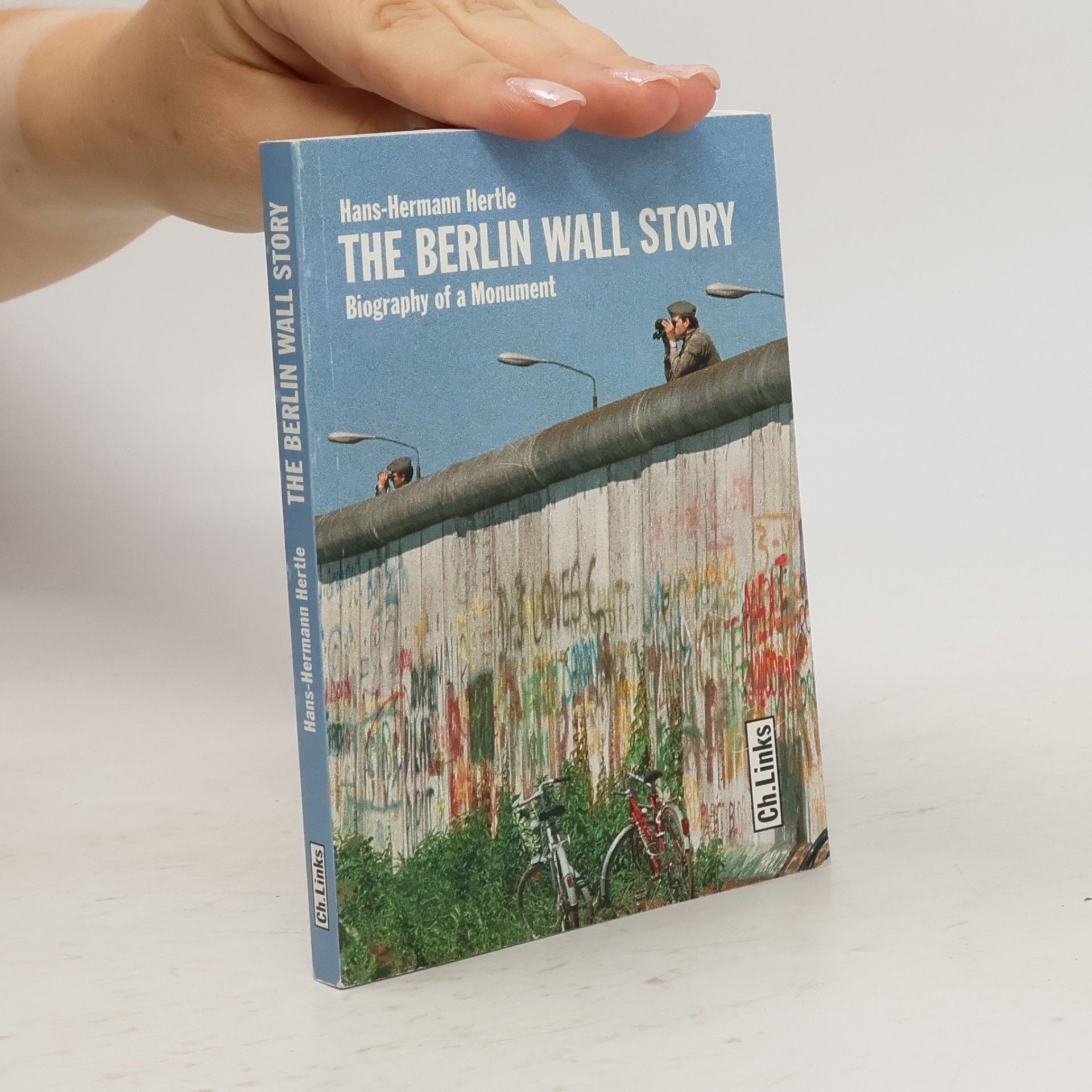 Hans-Hermann Hertle The Berlin Wall story : biography of a monument