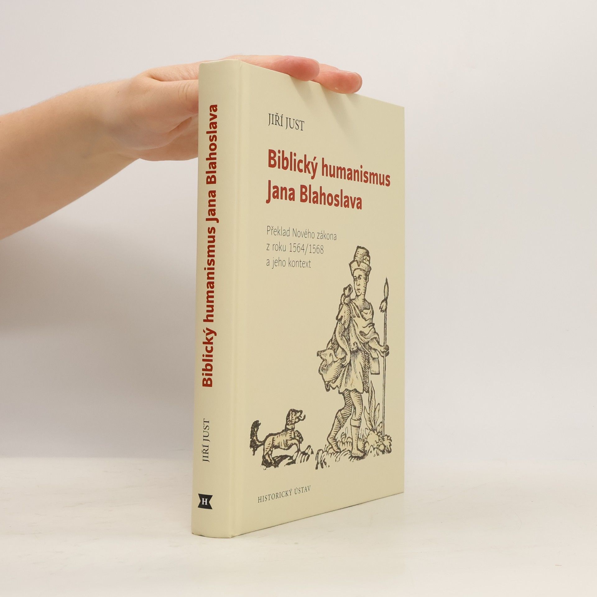 Jiří Just Biblický humanismus Jana Blahoslava: Překlad Nového zákona z roku 1564