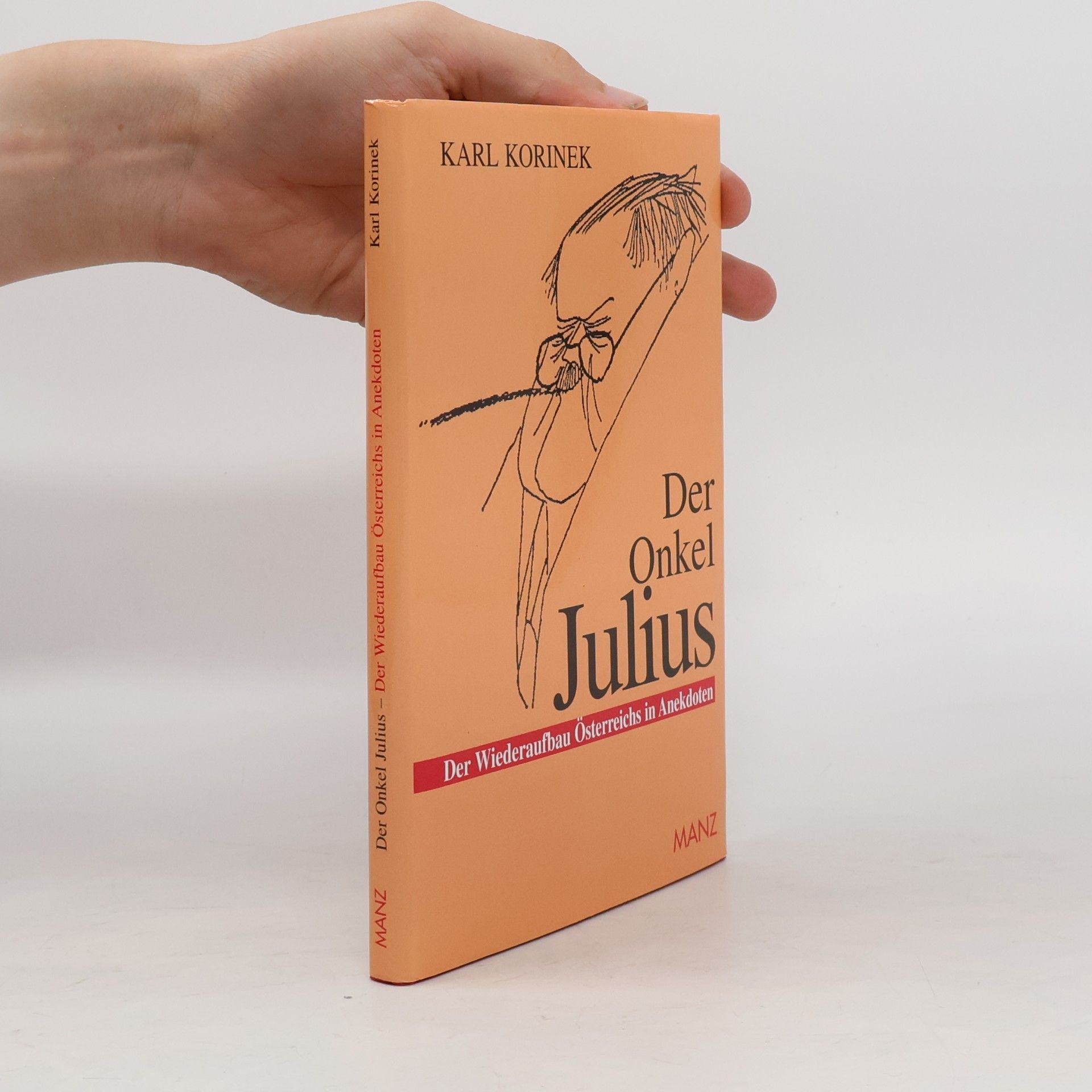 Karl Korinek Der Onkel Julius oder der Wiederaufbau Österreichs in Anekdoten