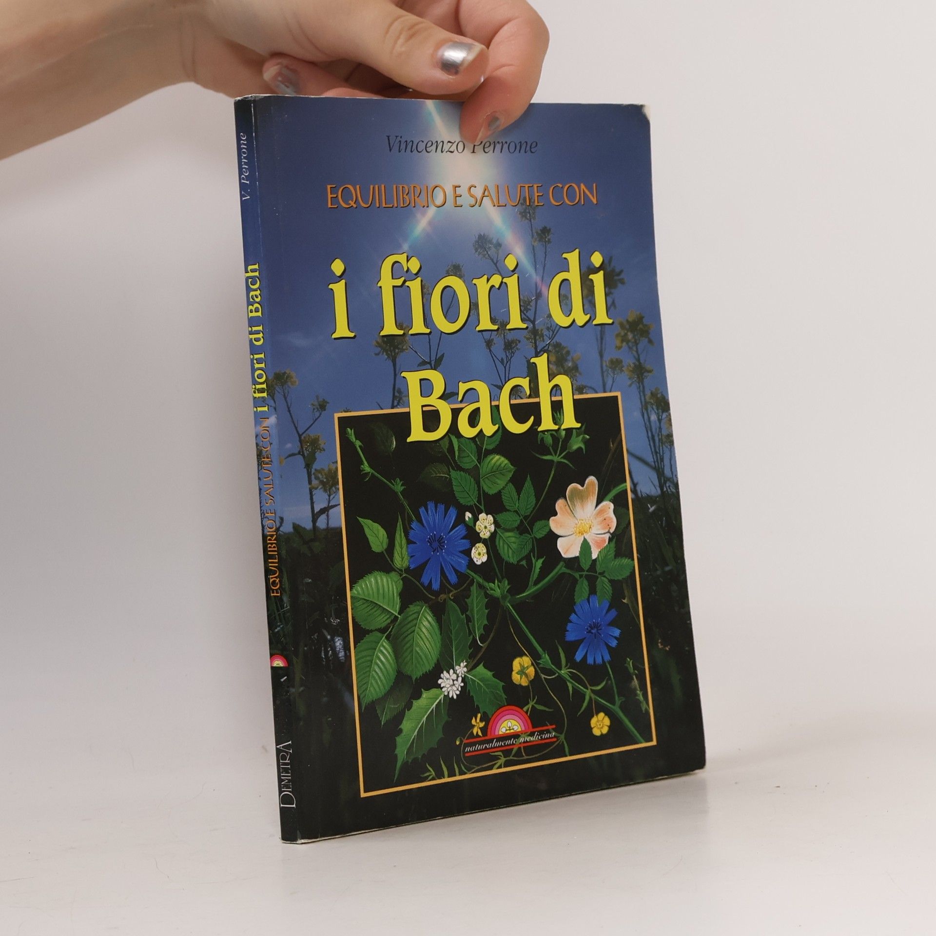 Vincenzo Perrone Naturalmente medicina: Equilibrio e salute con i fiori di Bach