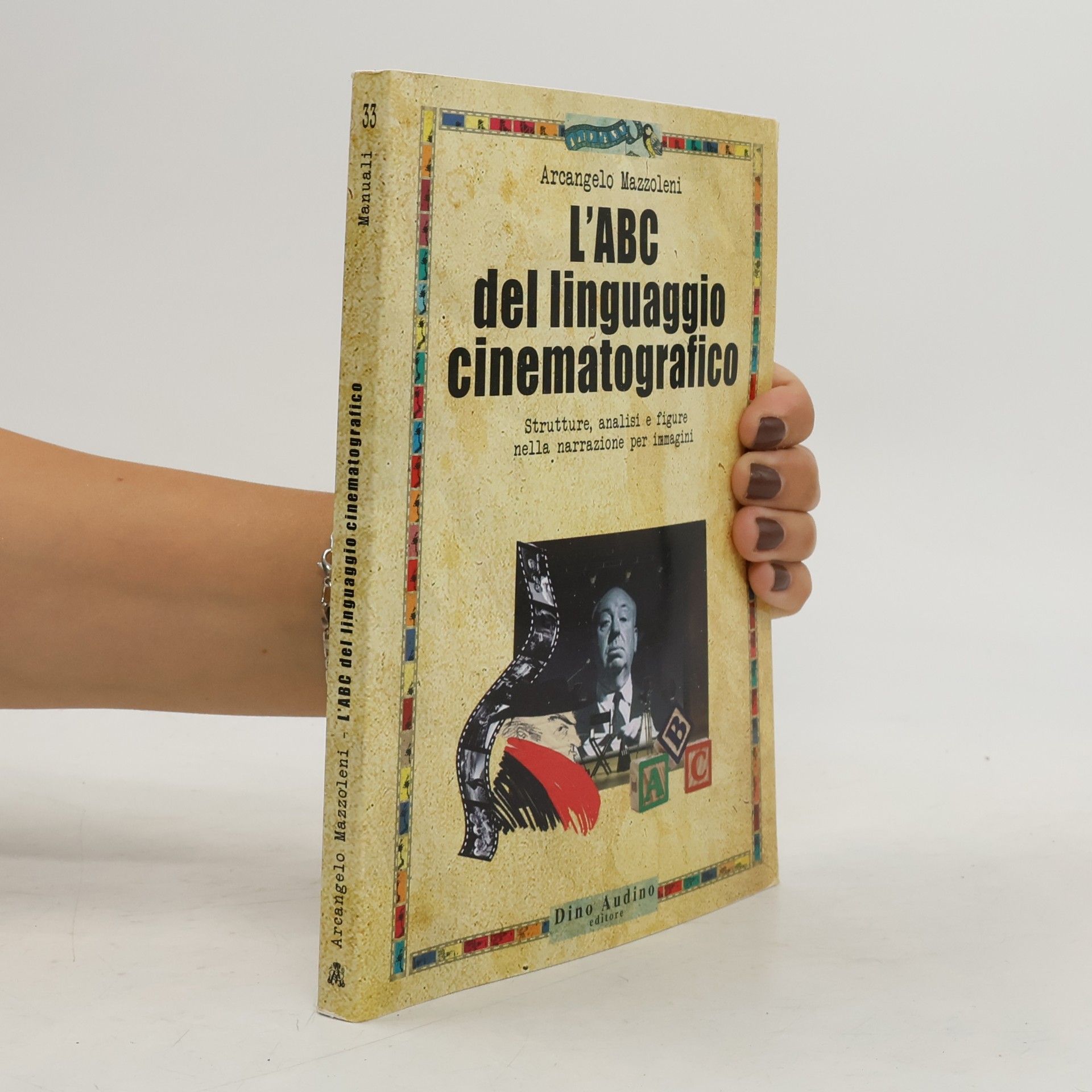 Arcangelo Mazzoleni Manuali - 33: L'ABC del linguaggio cinematografico. Strutture, analisi e figure nella narrazione per immagini