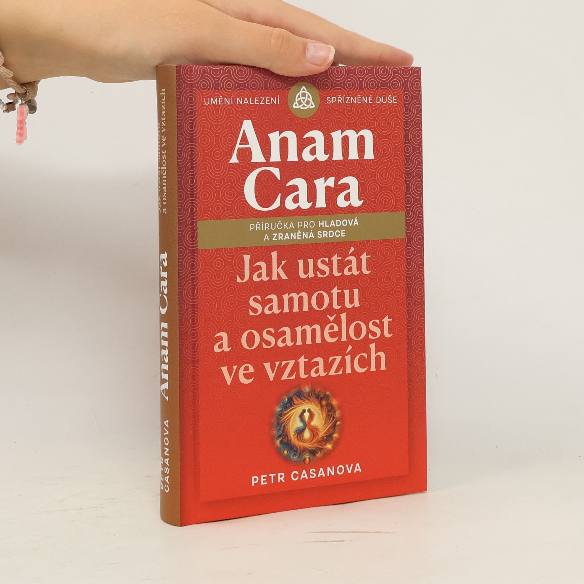Petr Casanova Anam cara. Jak ustát samotu a osamělost ve vztazích : příručka pro hladová a zraněná srdce