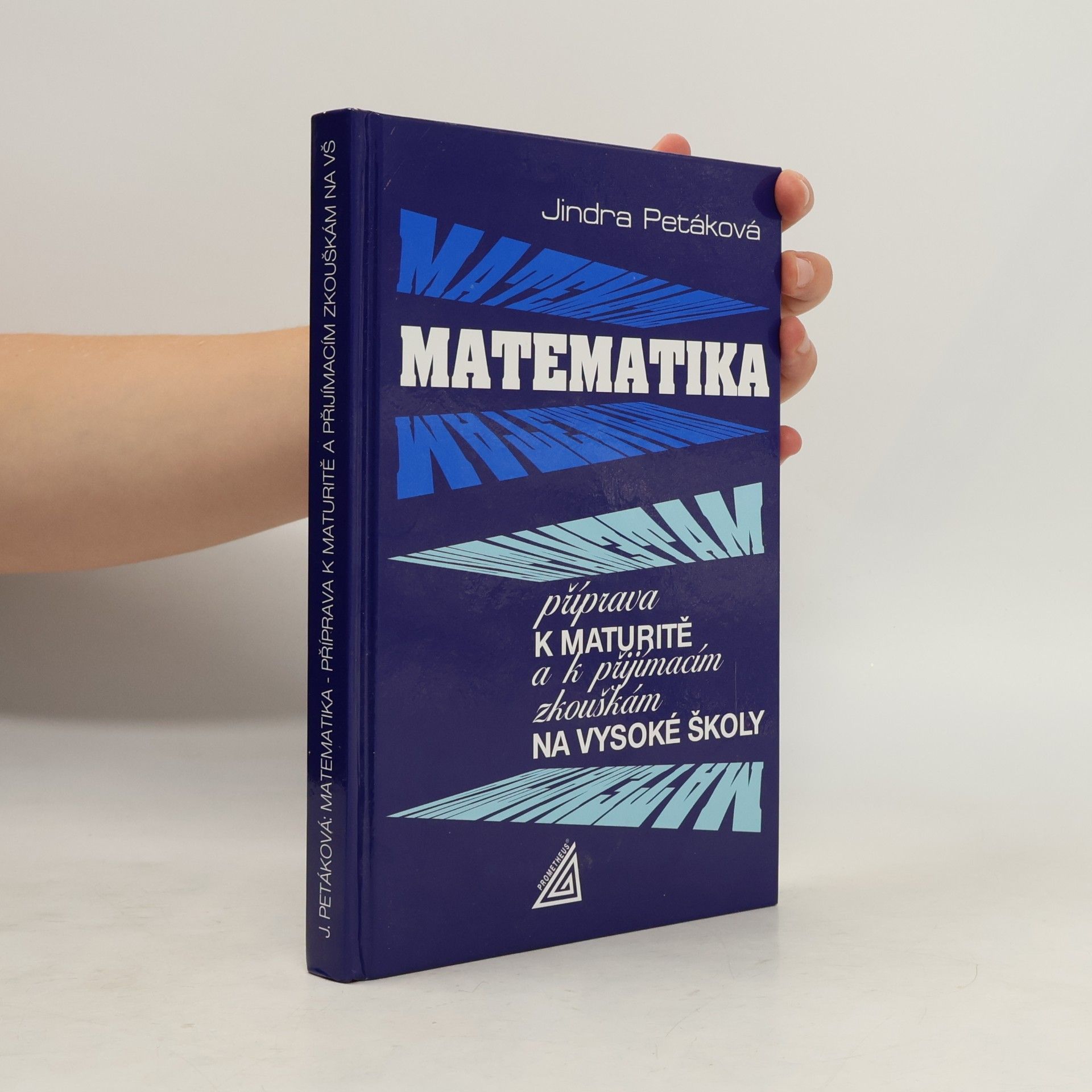 Jindra Petáková Matematika. Příprava k maturitě a k přijímacím zkouškám na vysoké školy