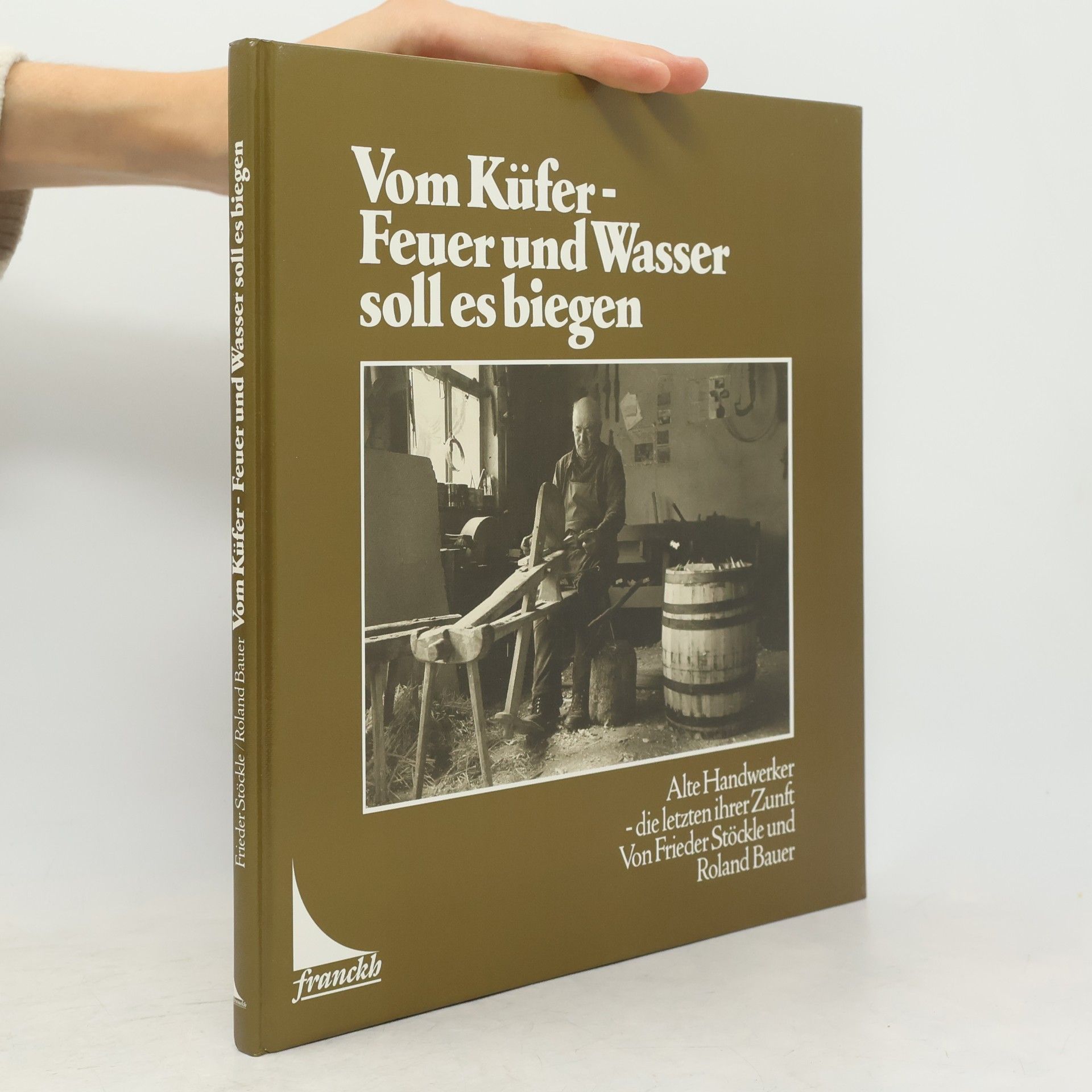 Frieder Stöckle Vom Küfer - Feuer und Wasser sollen es biegen