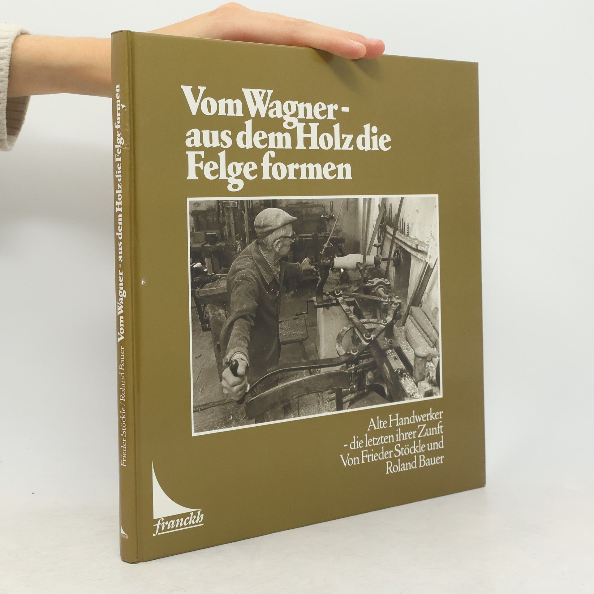 Frieder Stöckle Vom Wagner - aus dem Holz die Felge formen