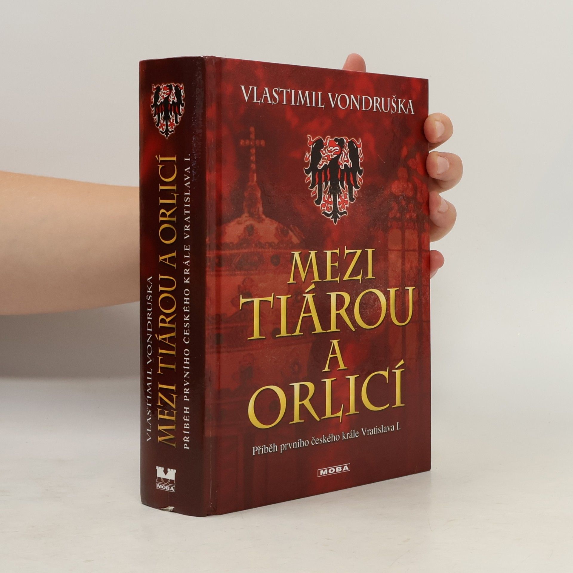 Vlastimil Vondruška Mezi tiárou a orlicí : příběh prvního českého krále Vratislava I.