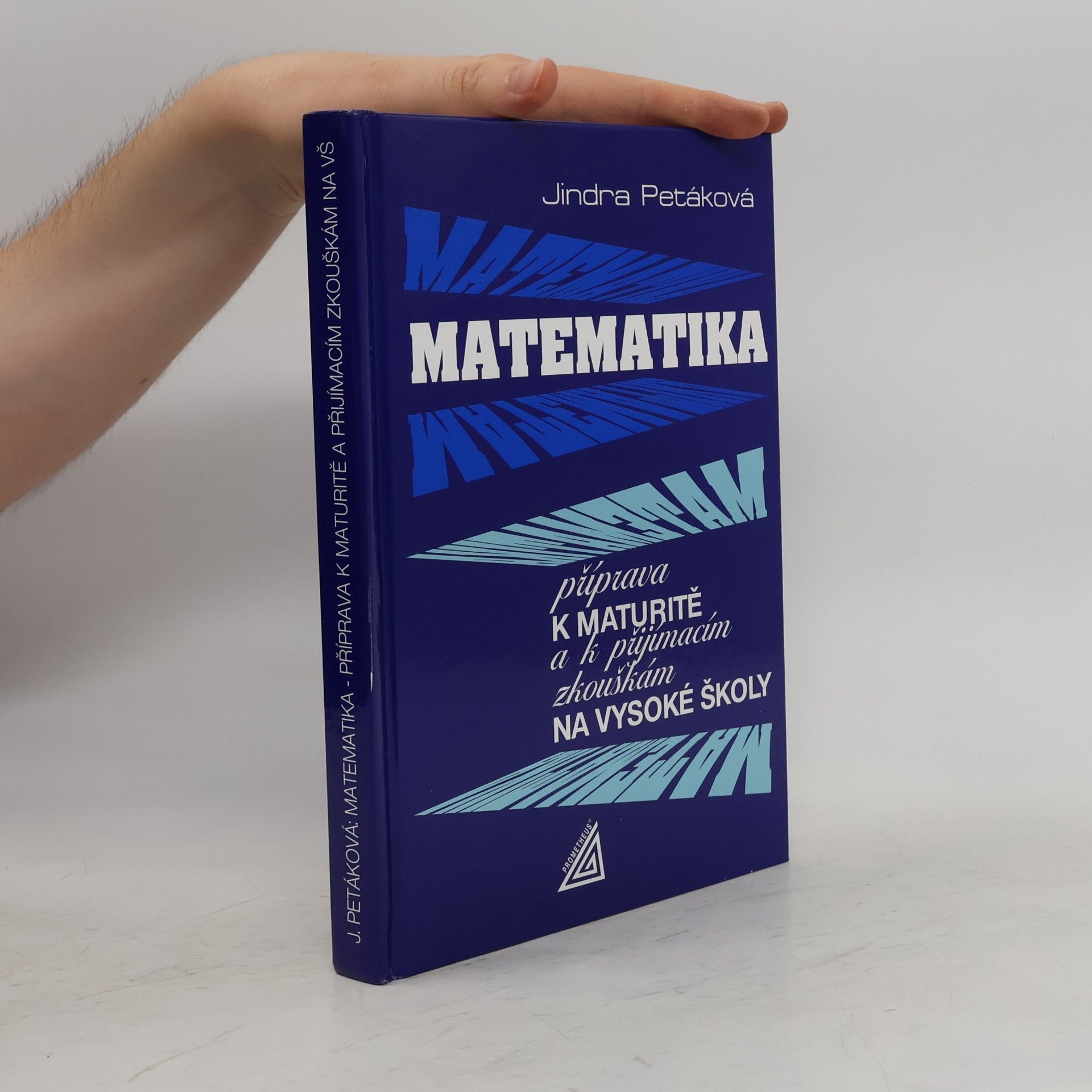 Jindra Petáková Matematika. Příprava k maturitě a k přijímacím zkouškám na vysoké školy