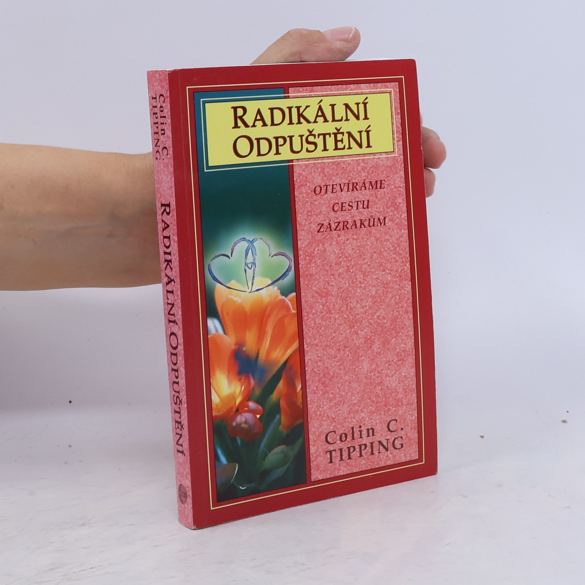 Colin Tipping Radikální odpuštění. Otevíráme cestu zázrakům