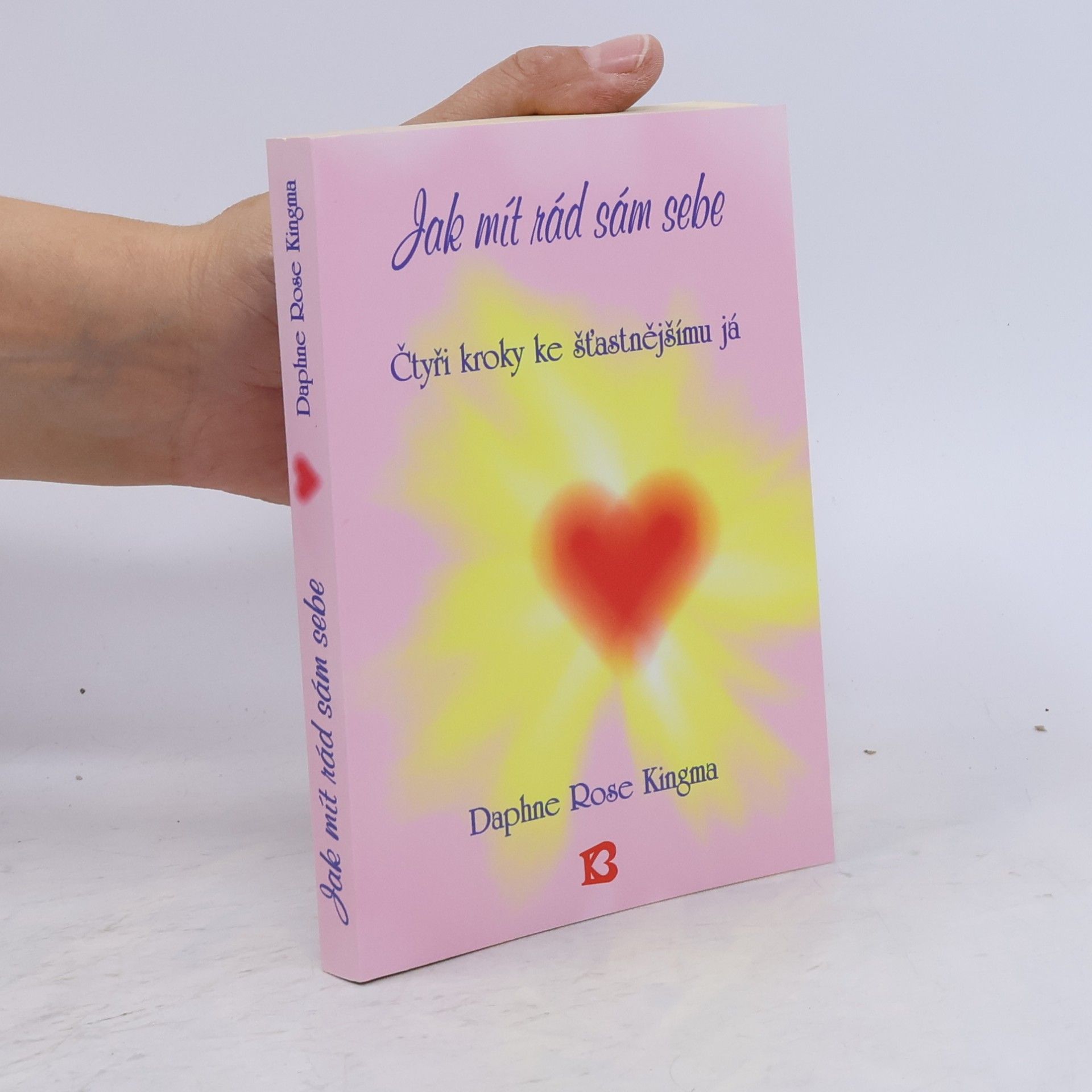 Daphne Rose Kingma Jak mít rád sám sebe : Čtyři kroky ke šťastnějšímu já