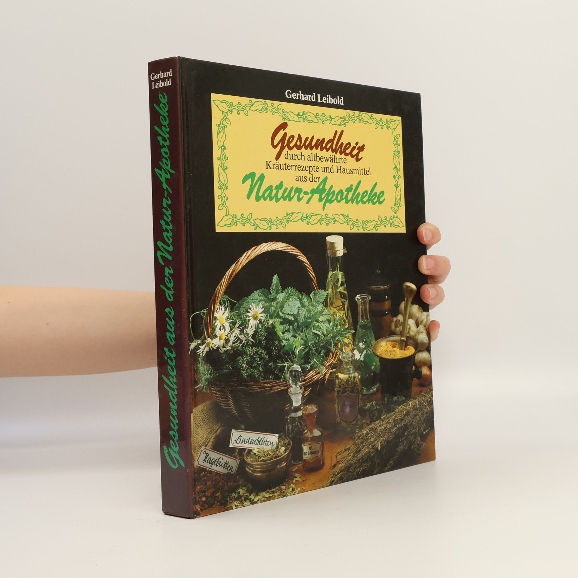 Gerhard Leibold Gesundheit durch altbewährte Kräuterrezepte und Hausmittel aus der Natur-Apotheke