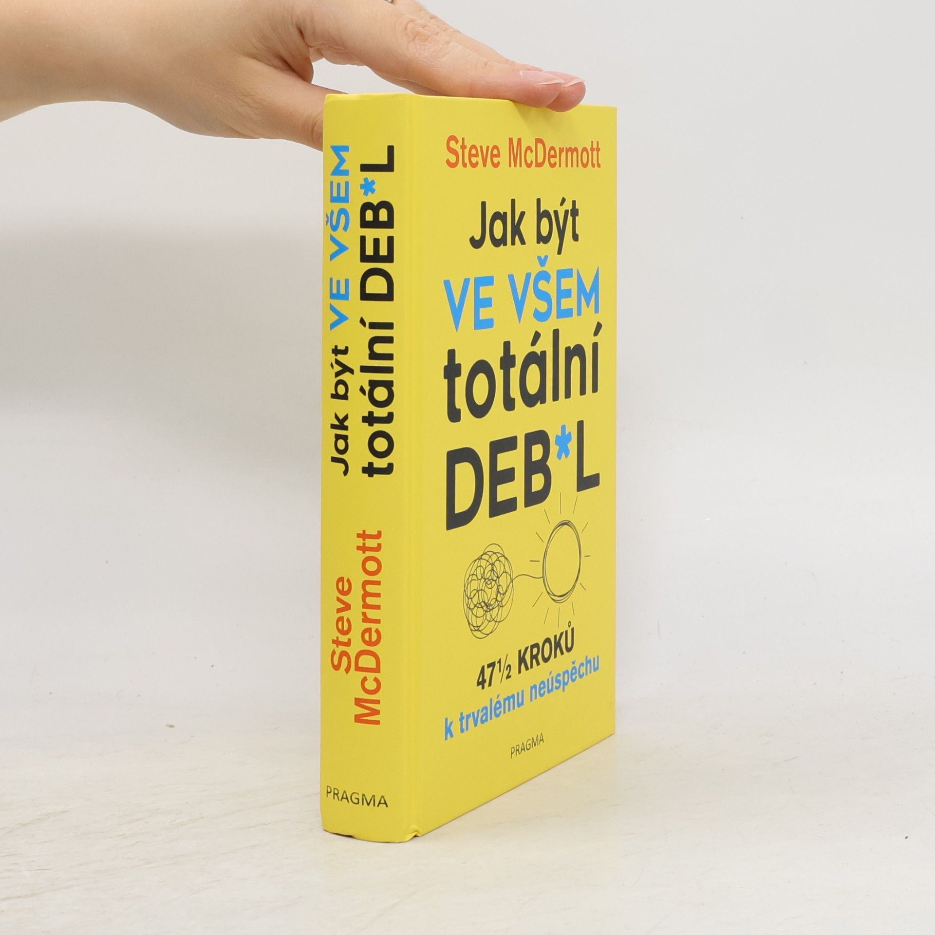 Steve McDermott Jak být ve všem totální deb*l : 47½ kroků k trvalému neúspěchu
