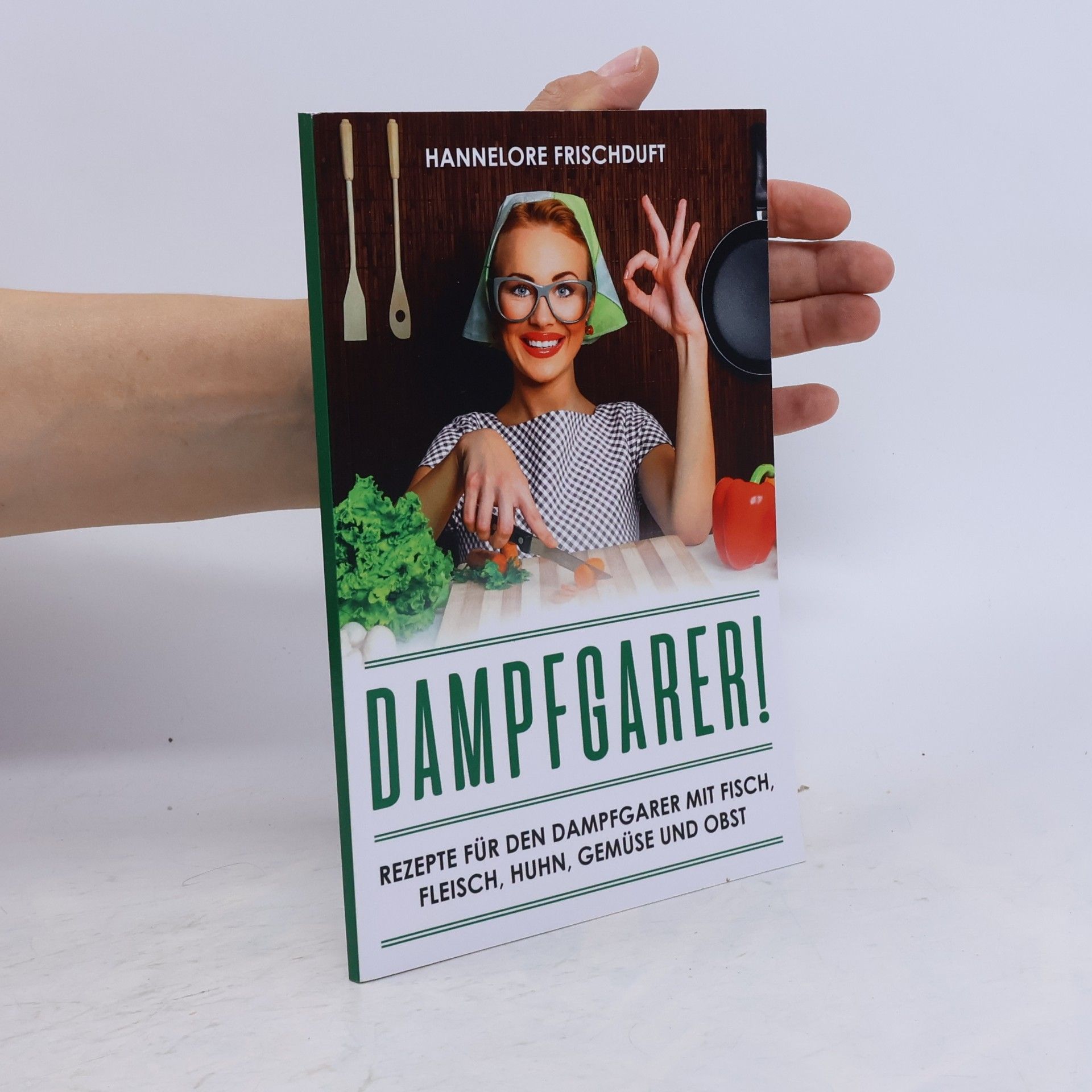 Hannelore Frischduft Dampfgarer! Rezepte für den Dampfgarer mit Fisch, Fleisch, Huhn, Gemüse und Obst
