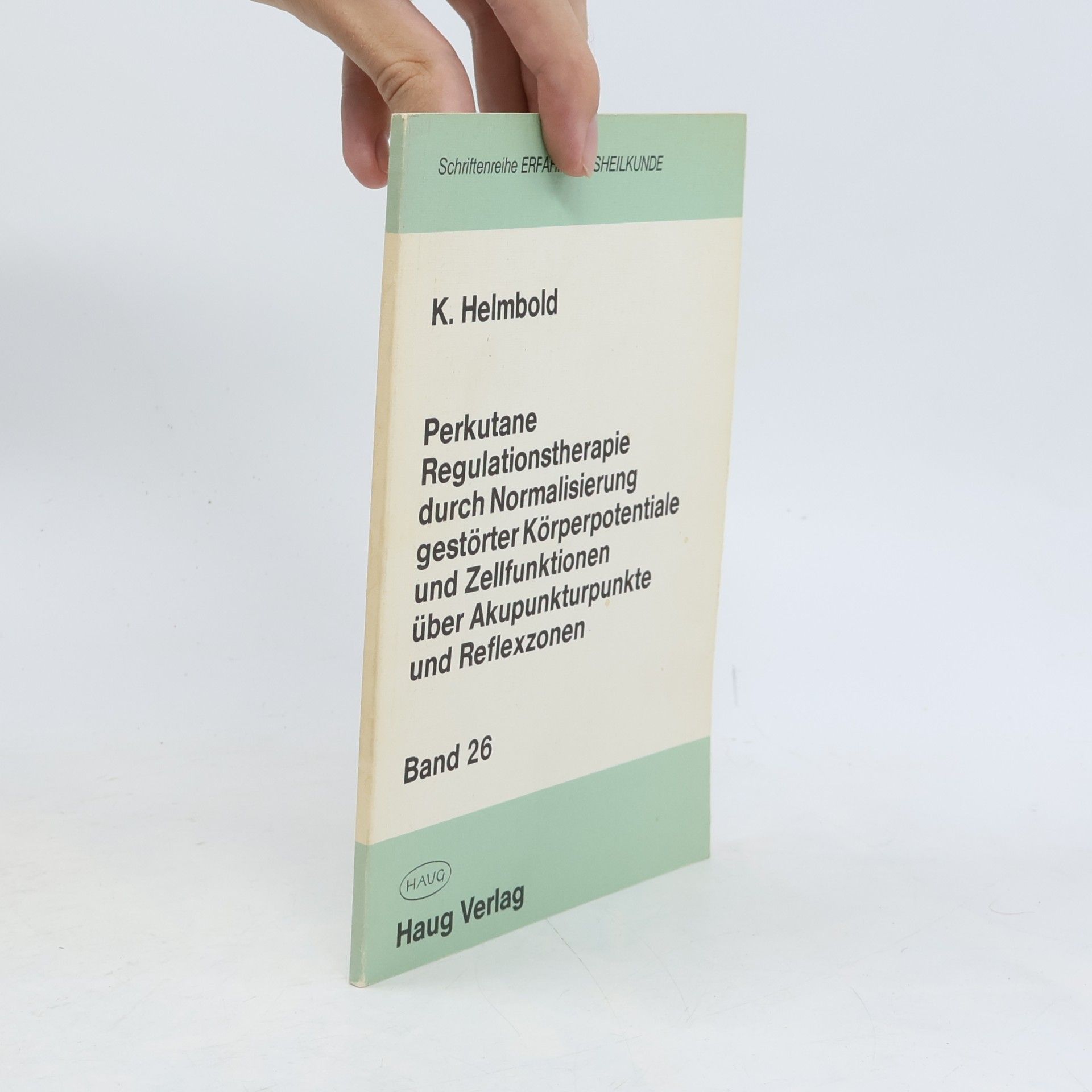 Karlheinz Helmbold Perkutane Regulationstherapie durch Normalisierung gestörter Körperpotentiale und Zellfunktionen über Akupunkturpunkte und Reflexzonen