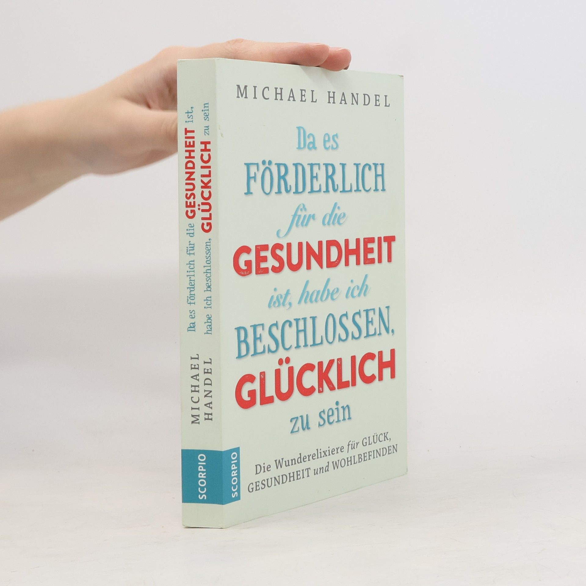 Michael Handel Da es förderlich für die Gesundheit ist, habe ich beschlossen, glücklich zu sein