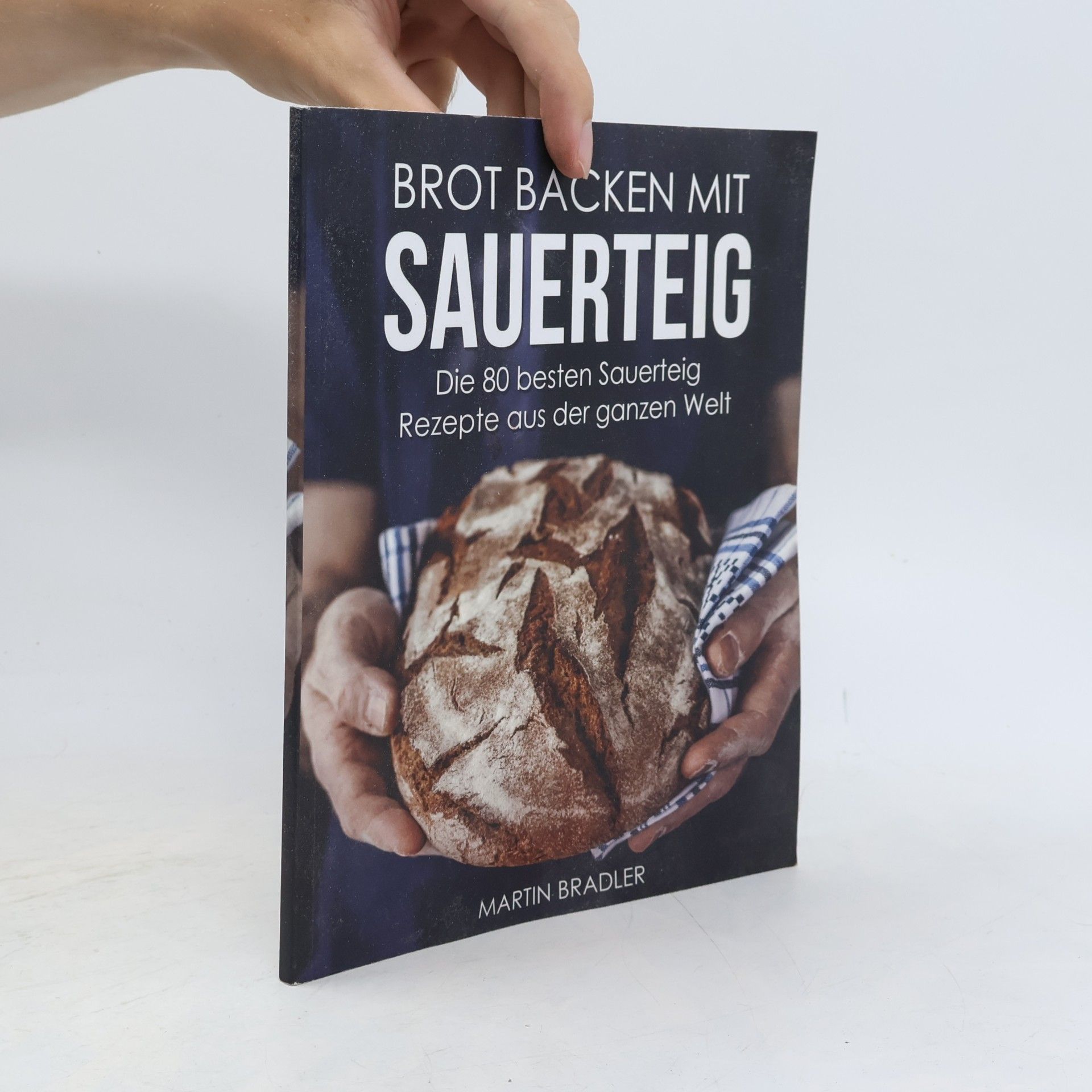 Martin Bradler Brot backen mit Sauerteig – Die 80 besten Sauerteig Rezepte aus der ganzen Welt