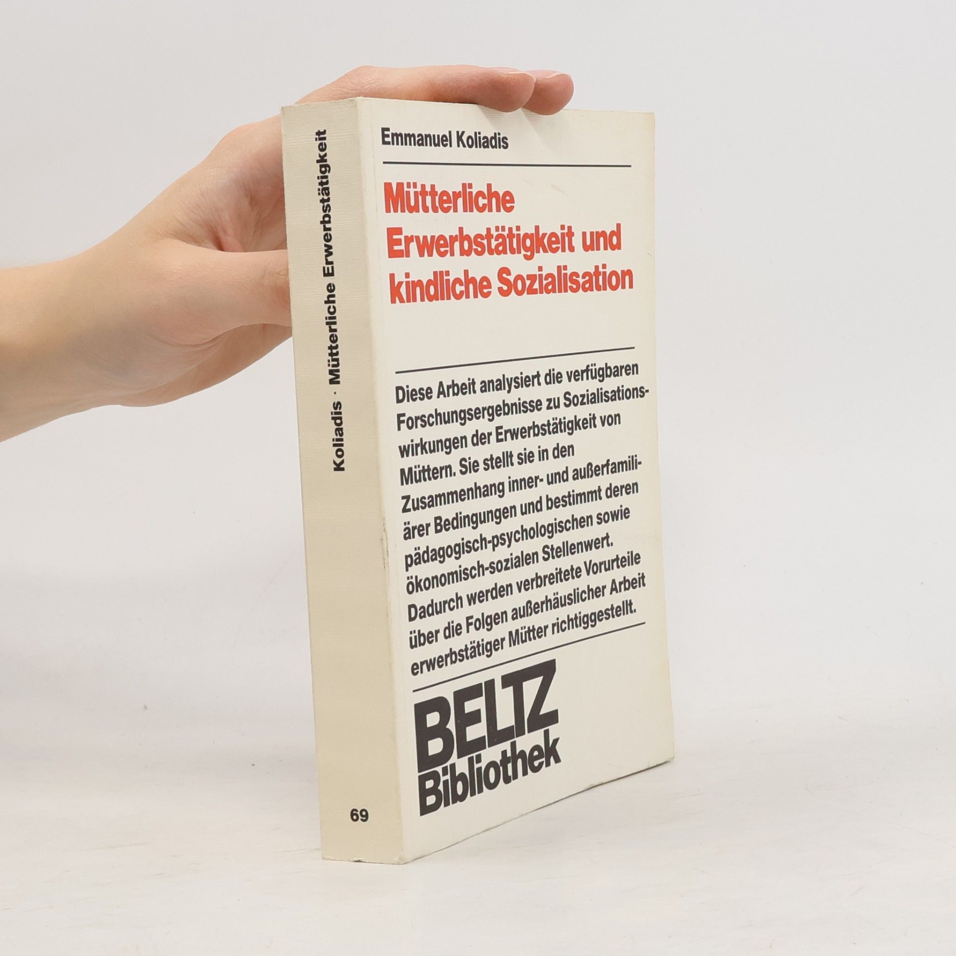 Emmanuel Koliadis Mütterliche Erwerbstätigkeit und kindliche Sozialisation.: Analyse und Auswertung von Befunden empirischer Untersuchungen. (Beltz Bibliothek)