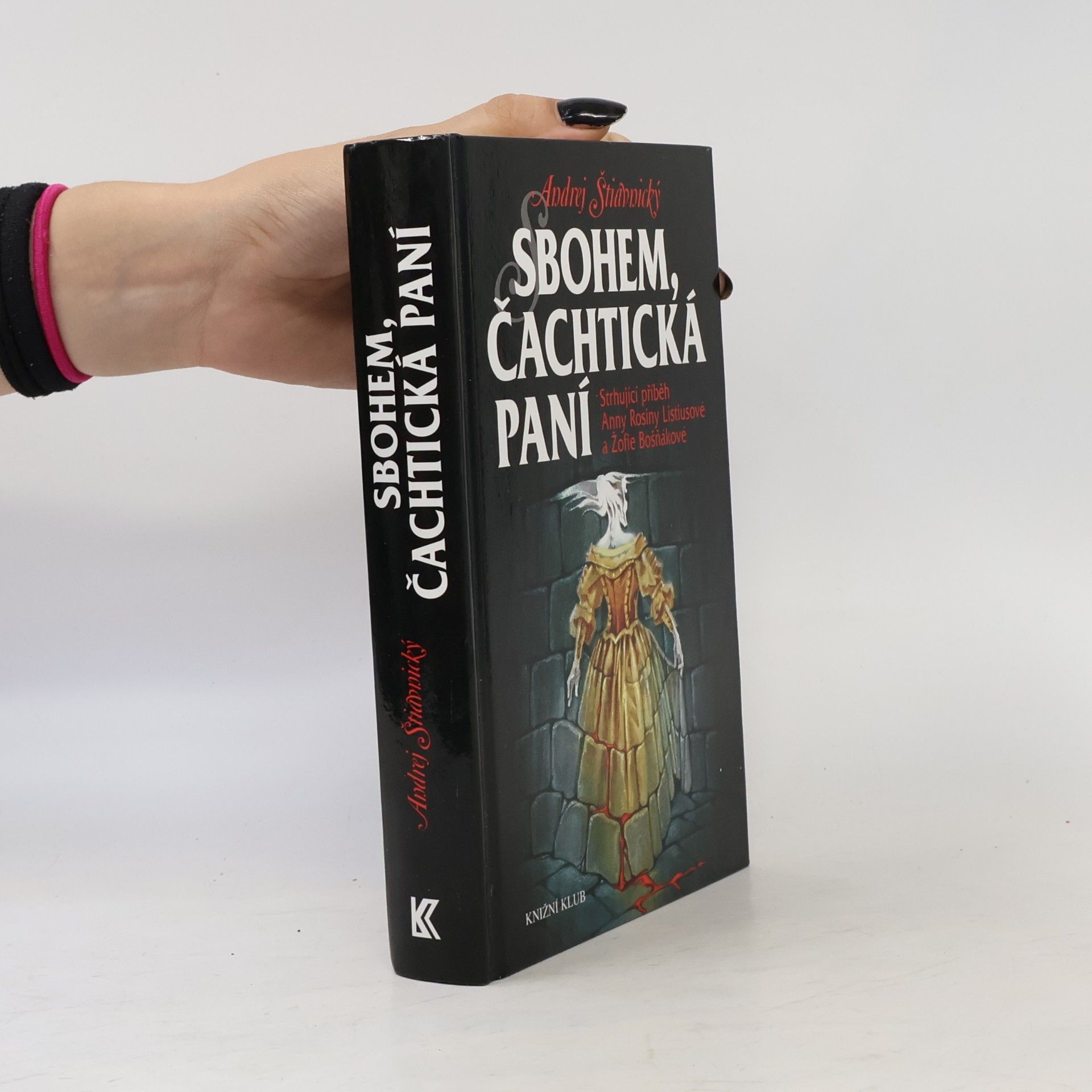 Andrej Štiavnický Sbohem, čachtická paní : strhující příběh Anny Rosiny Listiusové a Žofie Bošňákové