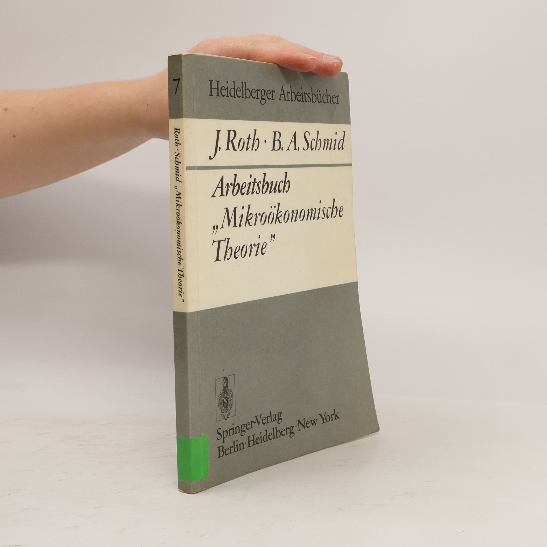 Bernd A. Schmid Heidelberger Arbeitsbücher - 7: Arbeitsbuch Mikroökonomische Theorie