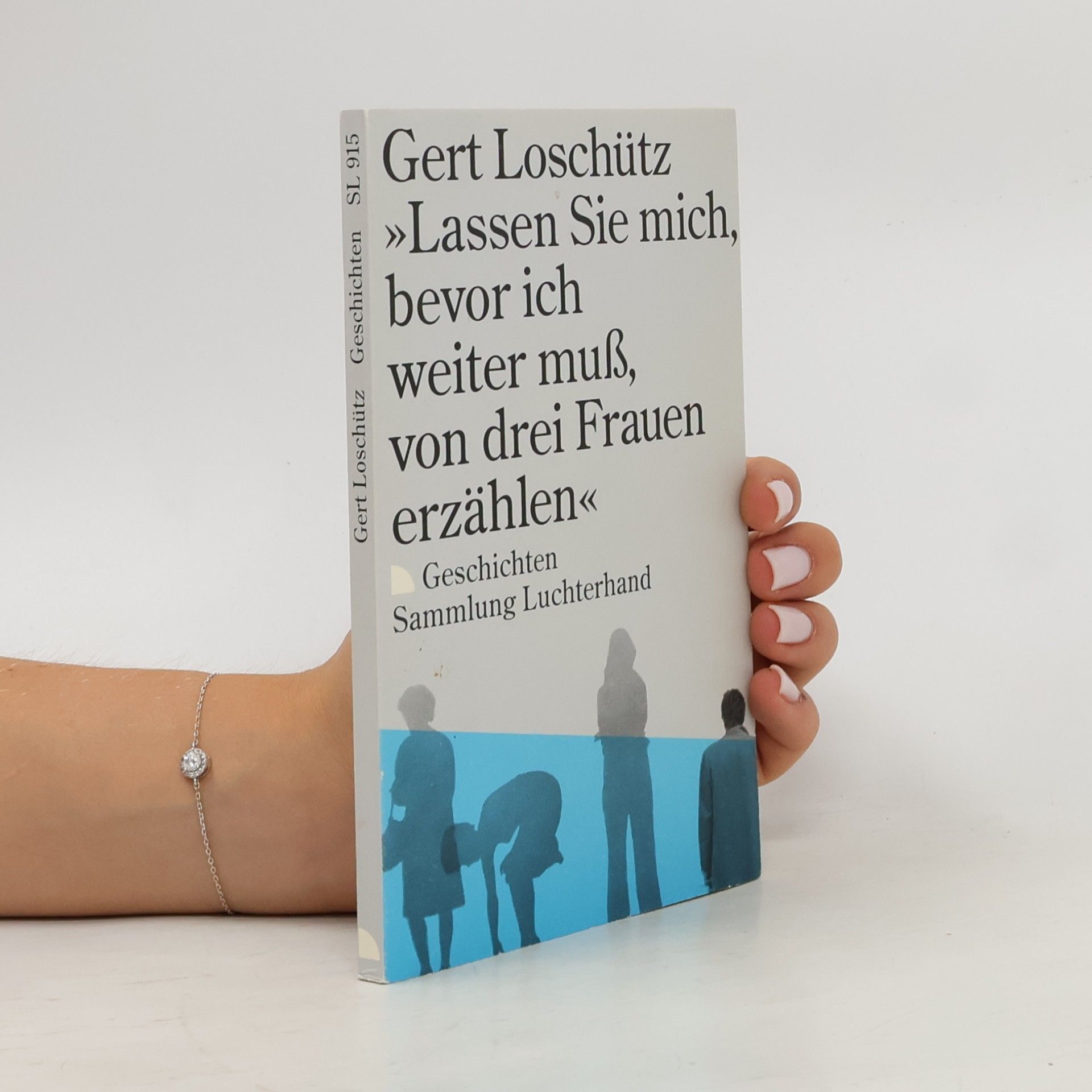 Gert Loschütz Sammlung Luchterhand: Lassen Sie mich, bevor ich weiter muß, von drei Frauen erzählen