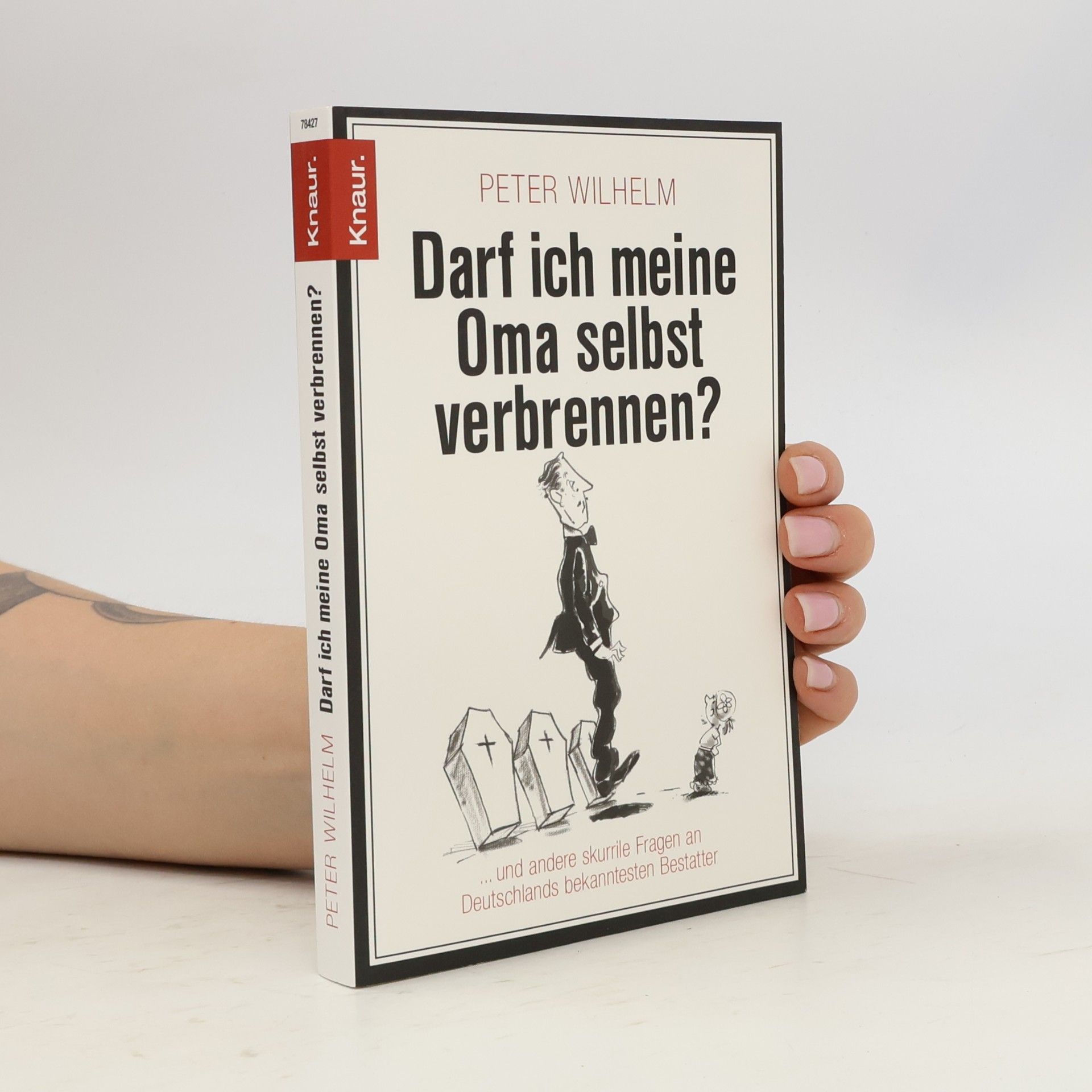 Peter-Wilhelm Meister Darf ich meine Oma selbst verbrennen? ... und andere skurrile Fragen an Deutschlands bekanntesten Bestatter