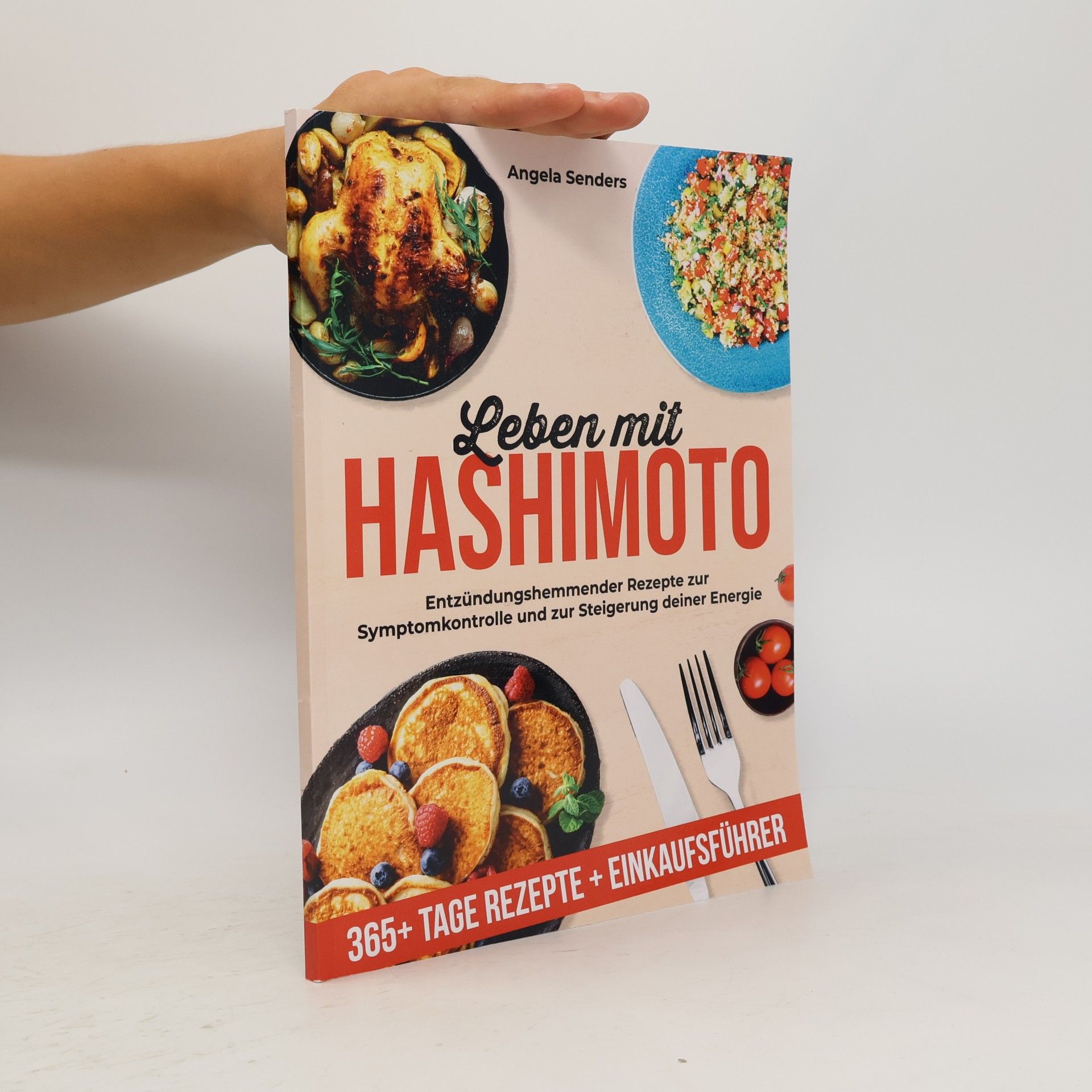 Angela Senders Leben mit Hashimoto: 365+ Tage entzündungshemmender Rezepte zur Symptomkontrolle und zur Steigerung deiner Energie + Einkaufsführer