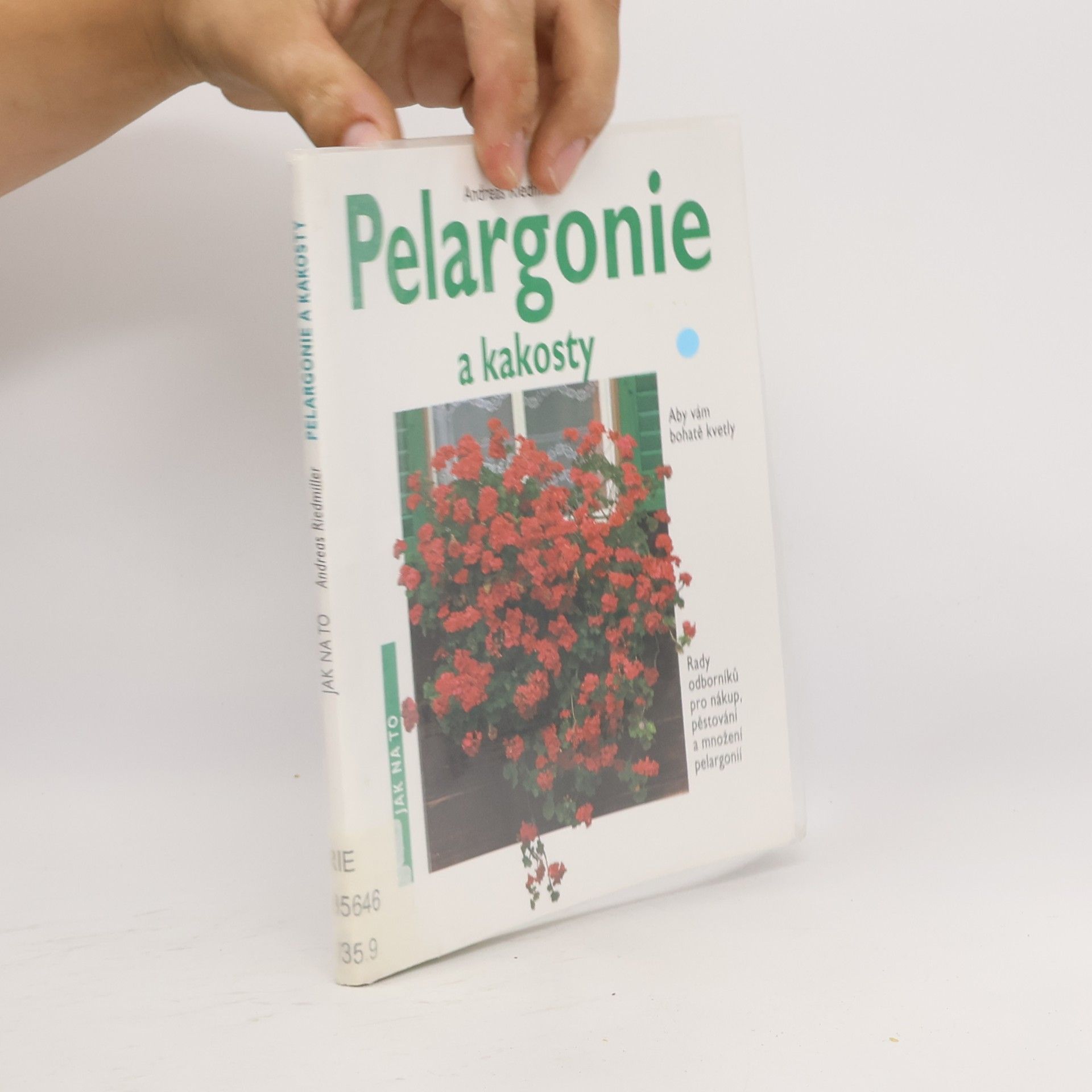 Andreas Riedmiller Pelargonie a kakosty: Aby vám bohatě kvetly: Rady odborníků pro nákup, pěstování a množení pelargonií