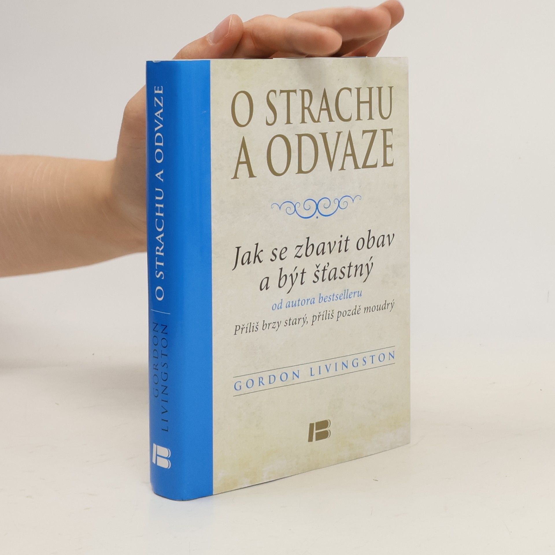 Gordon Livingston O strachu a odvaze: Jak se zbavit obav a být šťastný