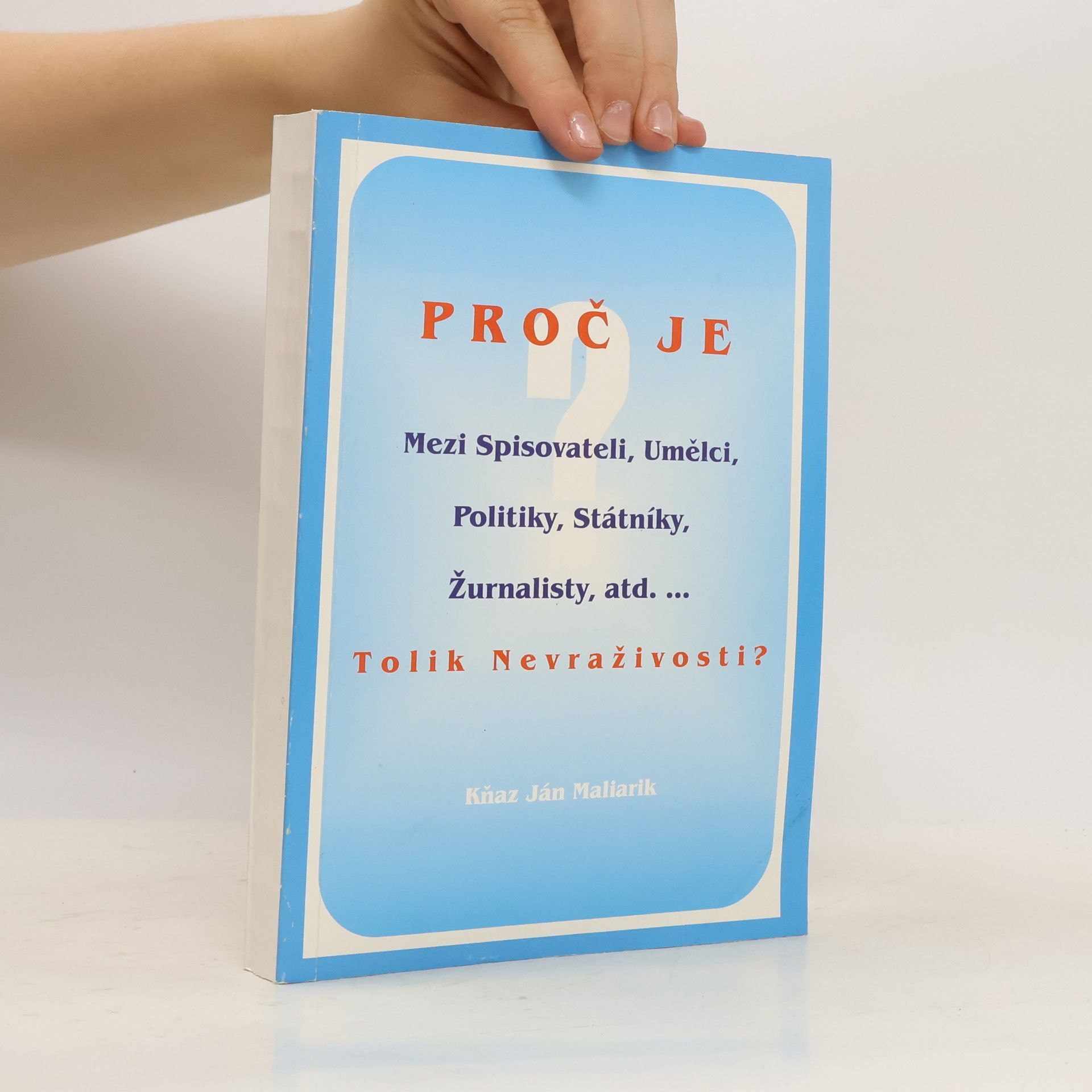 Kňaz Ján Maliarik Proč je Mezi spisovateli, umělci, politiky, státníky, žurnalisty, atd... Tolik nevraživosti?