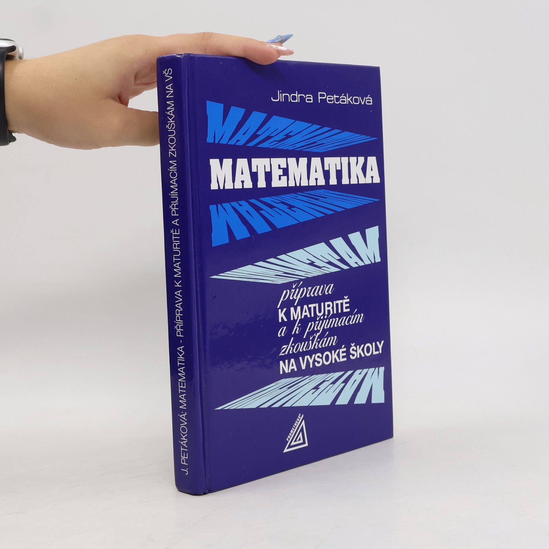 Jindra Petáková Matematika. Příprava k maturitě a k přijímacím zkouškám na vysoké školy