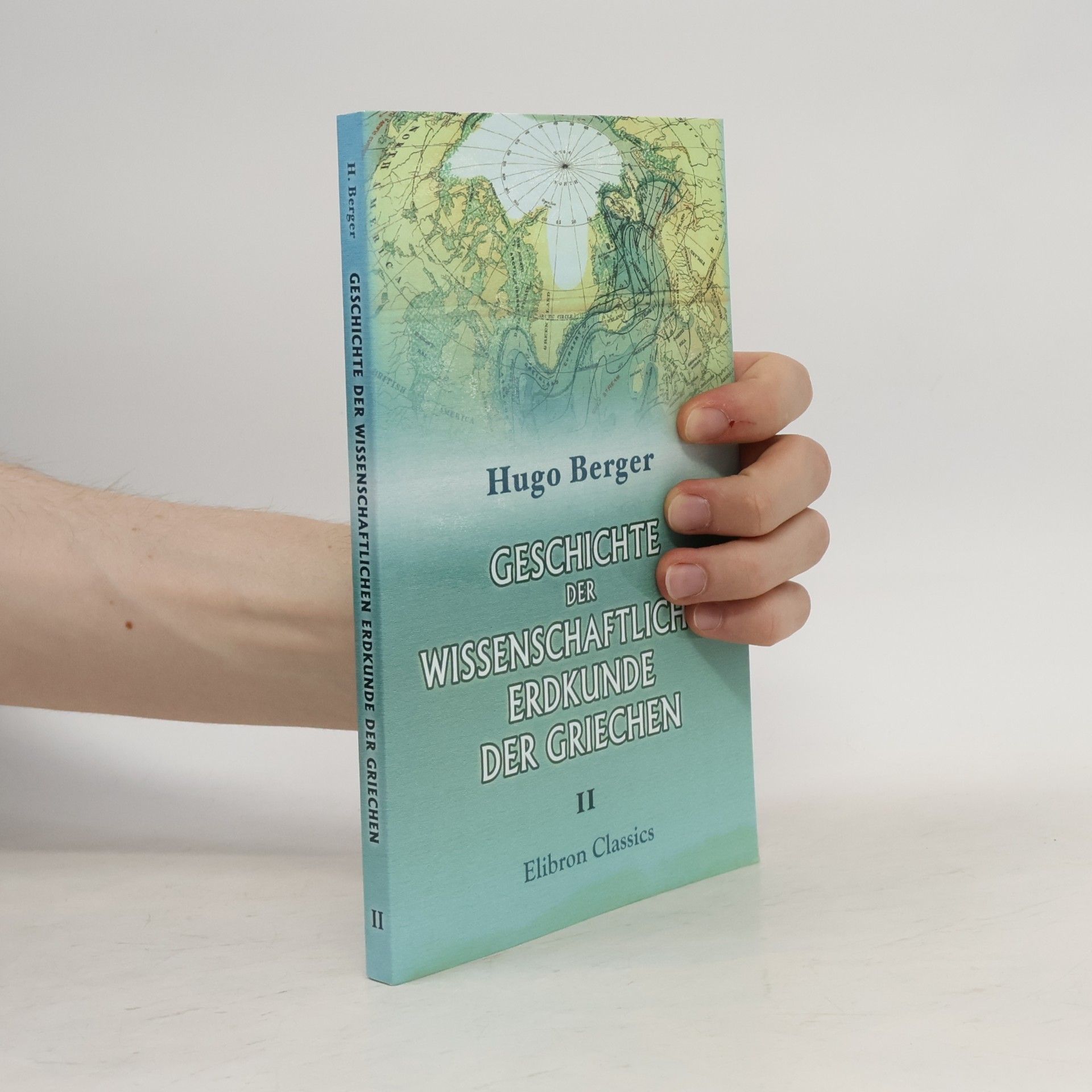 Ernst Hugo Berger Elibron Classics - 2: Geschichte der wissenschaftlichen Erdkunde der Griechen: Abteilung 2. Die Vorbereitungen für die Geographie der Erdkugel