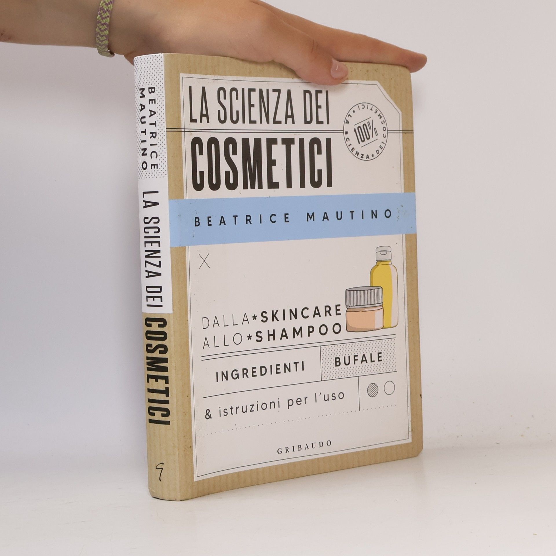 Beatrice Mautino La scienza dei cosmetici. Dalla skincare allo shampoo. Ingredienti, bufale & istruzioni per l'uso