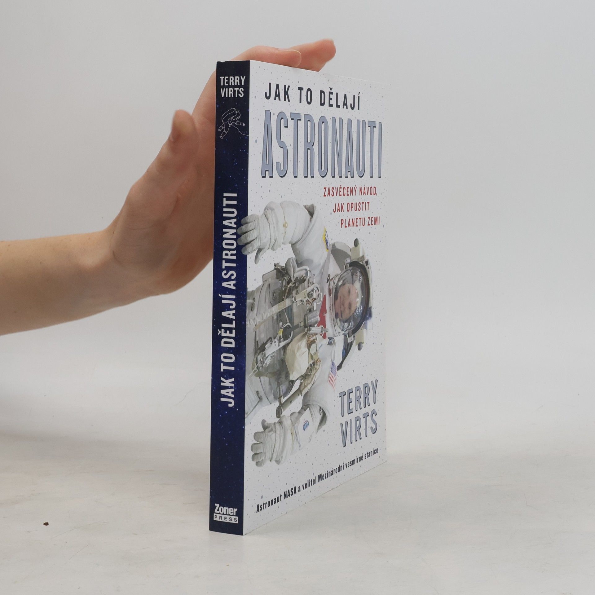 Terry Wayne Virts Jak to dělají astronauti : zasvěcený návod, jak opustit planetu Zemi