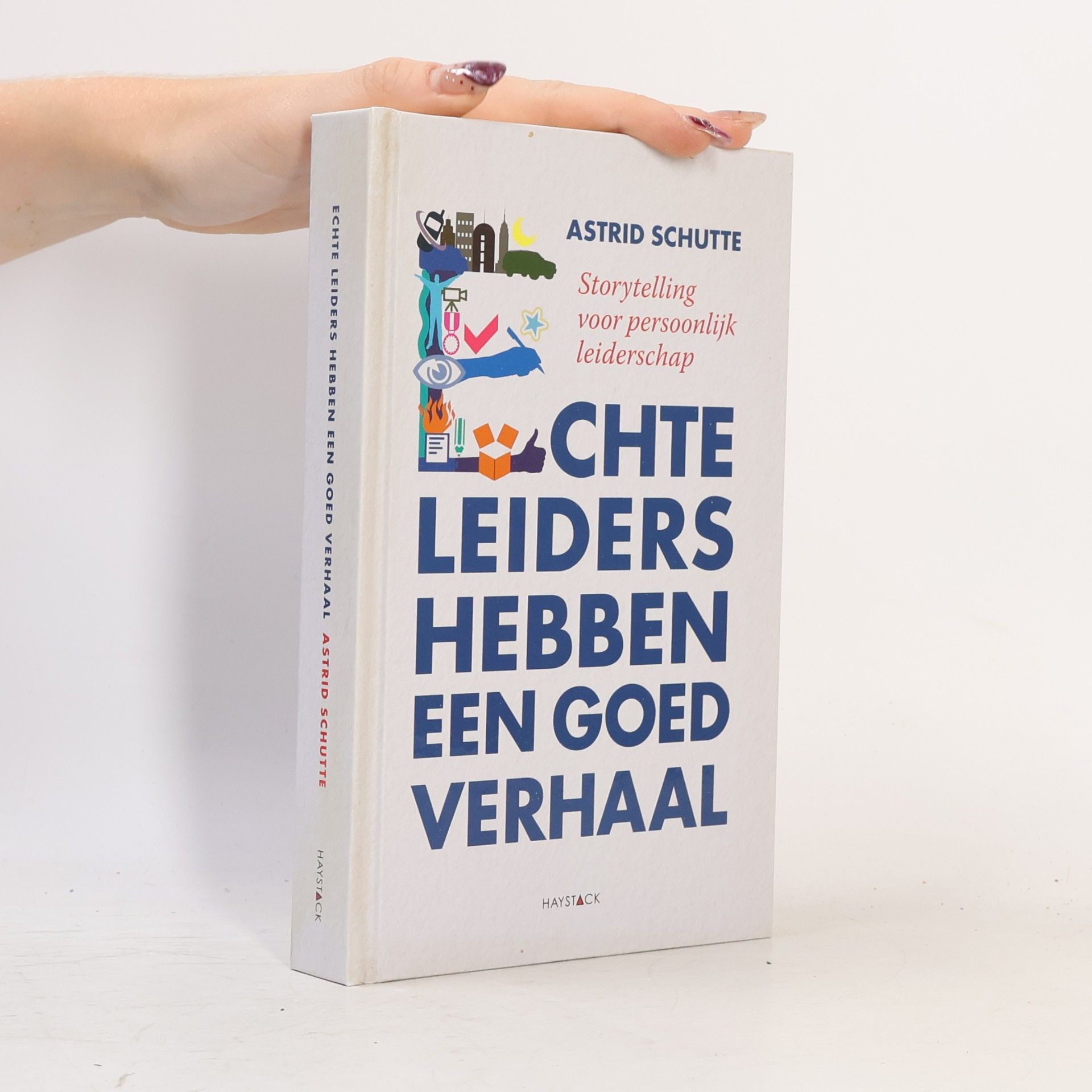 Astrid Schutte Echte leiders hebben een goed verhaal / druk 1