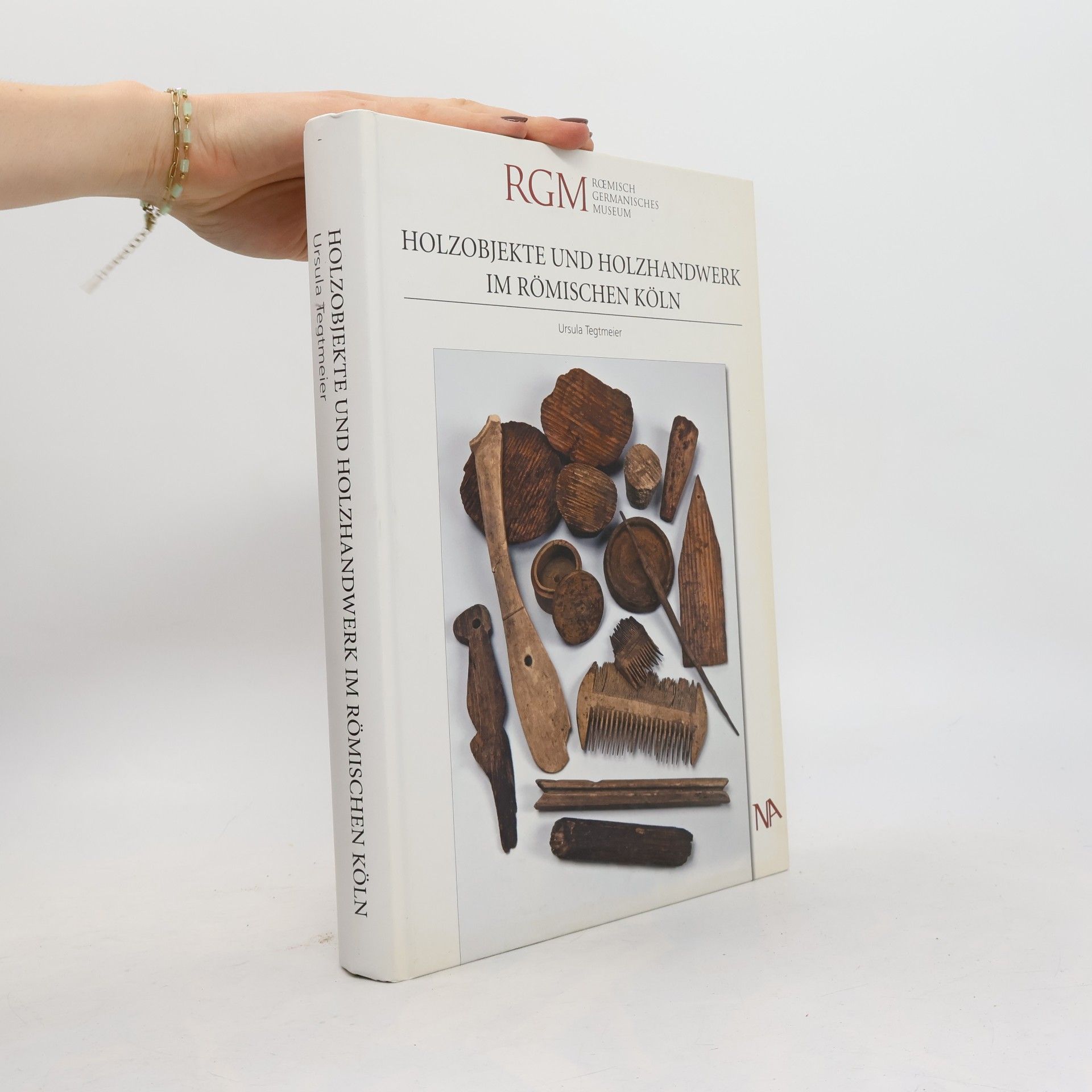 Ursula Tegtmeier Holzobjekte und Holzhandwerk im römischen Köln