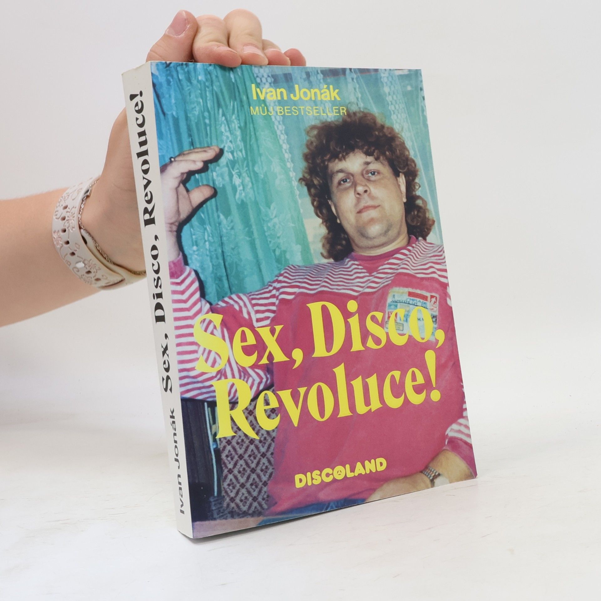 Ivan Jonák Sex, disco, revoluce! : vzpomínky na zlatý časy a slávu Discolandu