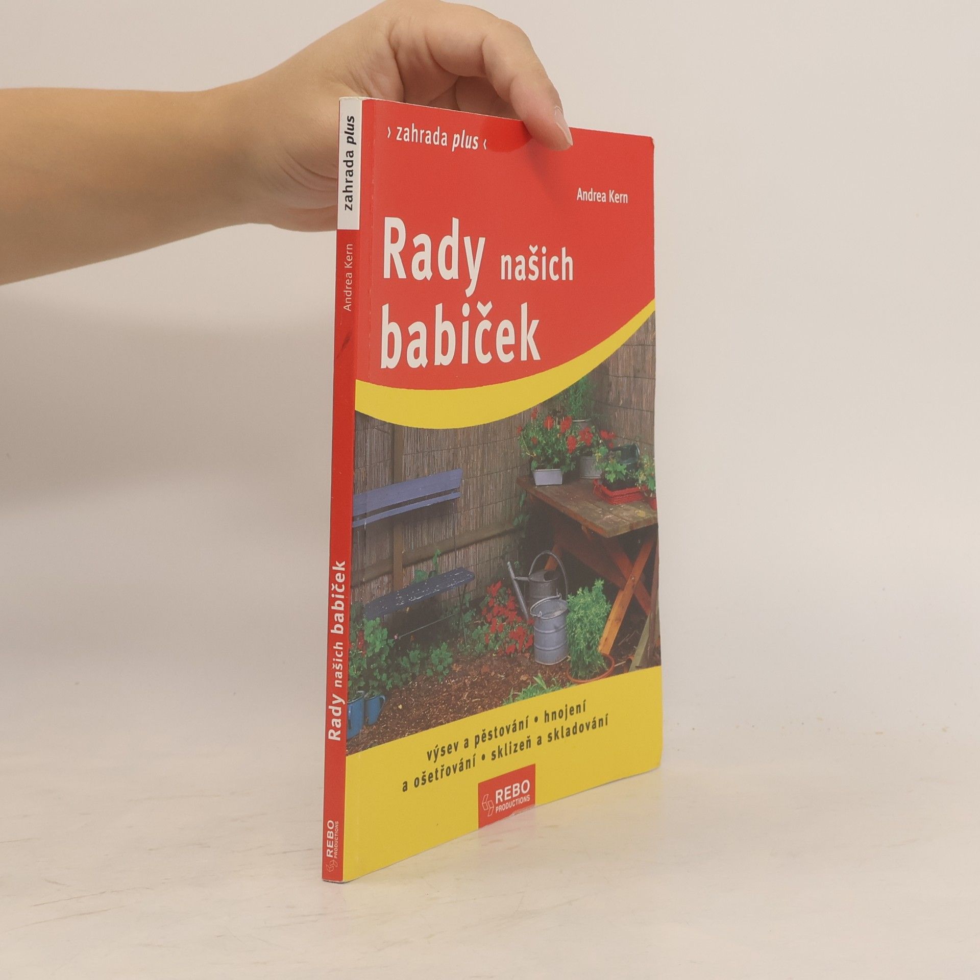 Andrea Kern Rady našich babiček : výsev a pěstování, hnojení a ošetřování, sklizeň a skladování