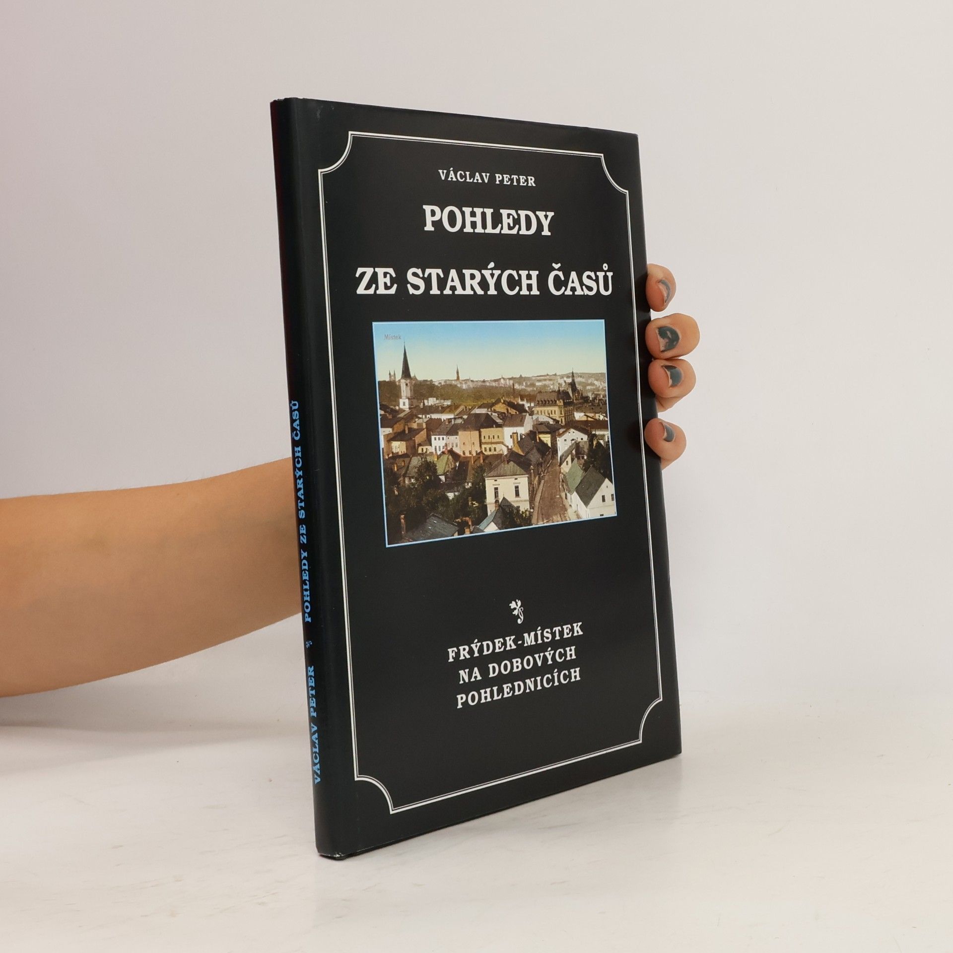 Václav Petr Pohledy ze starých časů: Frýdek-Místek na dobových fotografiích