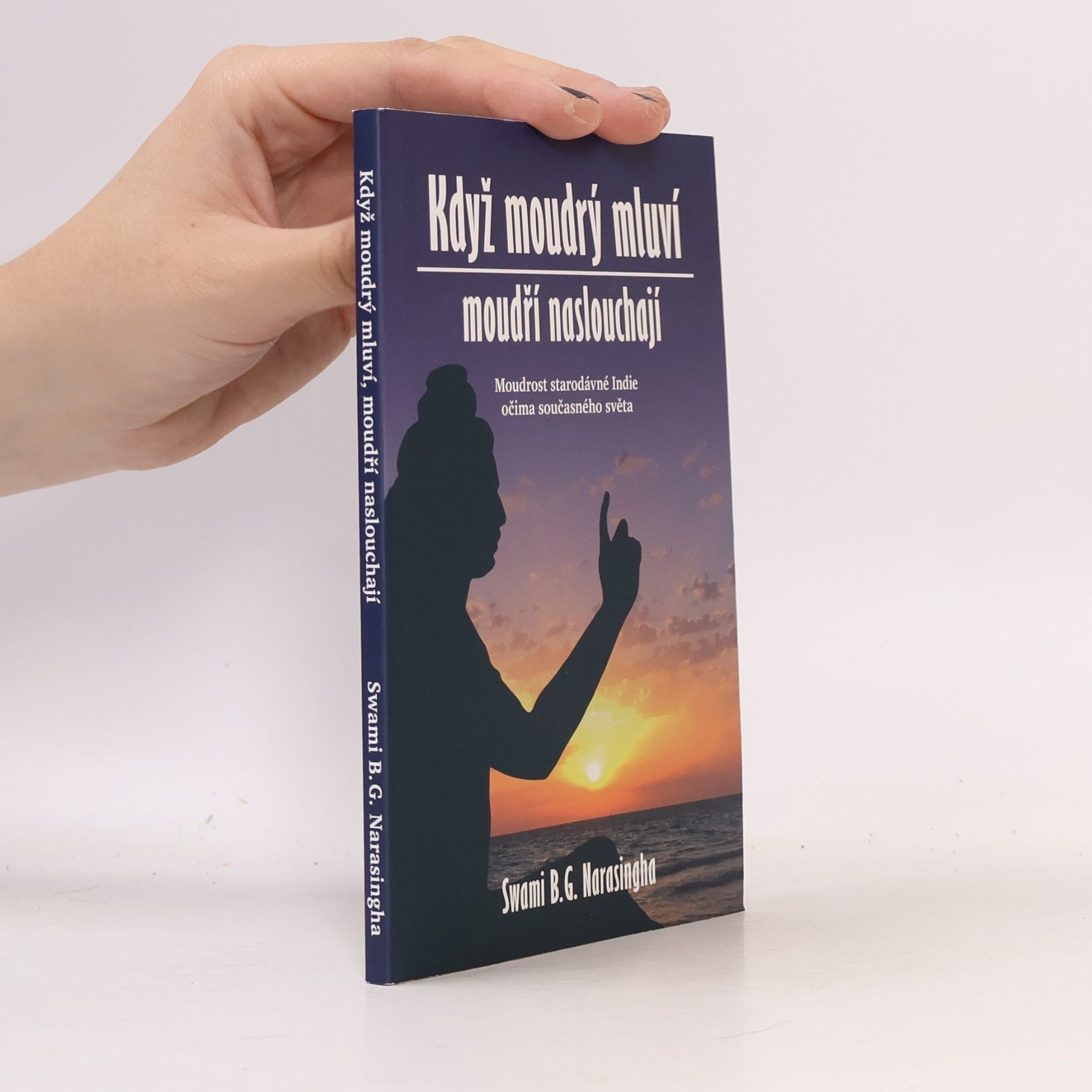 B. G. Bhakti Gaurava Narasingha Když moudrý mluví, moudří naslouchají : Moudrost staré Indie očima současného světa