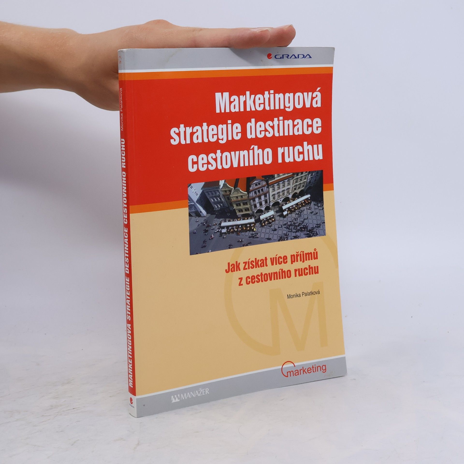 Monika Palatková Marketingová strategie destinace cestovního ruchu: Jak získat více příjmů z cestovního ruchu