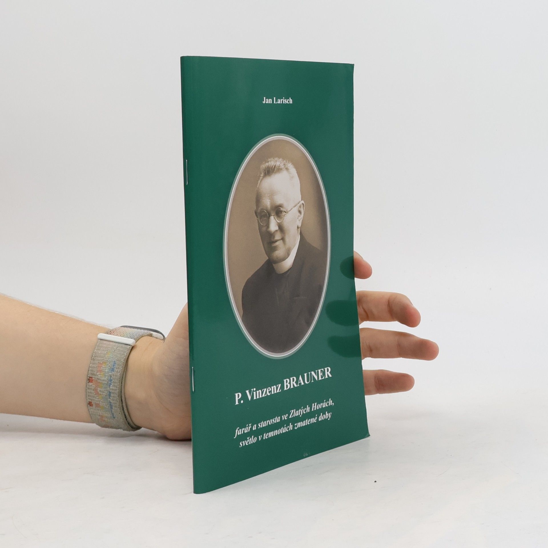 Jan Larisch P. Vinzenz Brauner, farář a starosta ve Zlatých Horách, světlo v temnotách zmatené doby