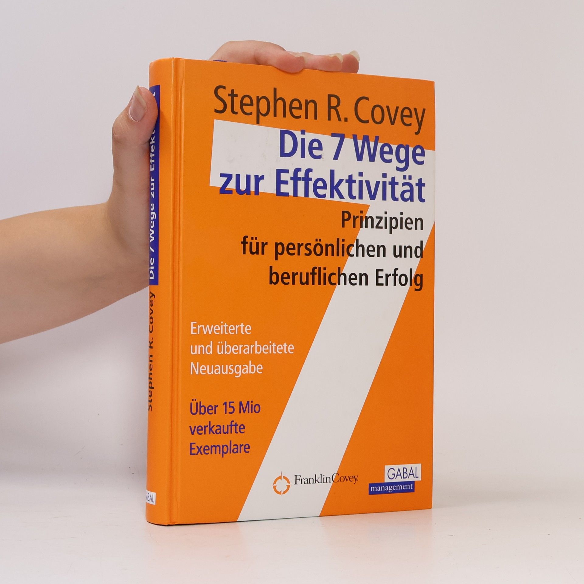 Stephen Covey Die 7 Wege zur Effektivität : Prinzipien für persönlichen und beruflichen Erfolg