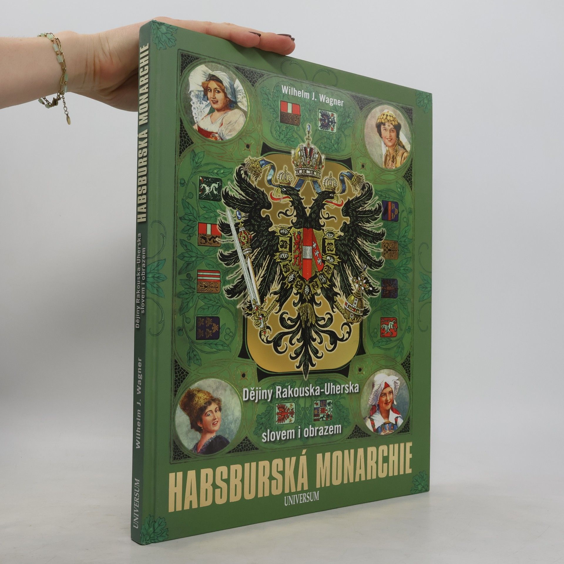Wilhelm J. Wagner Habsburská monarchie. Dějiny Rakouska-Uherska slovem i obrazem.