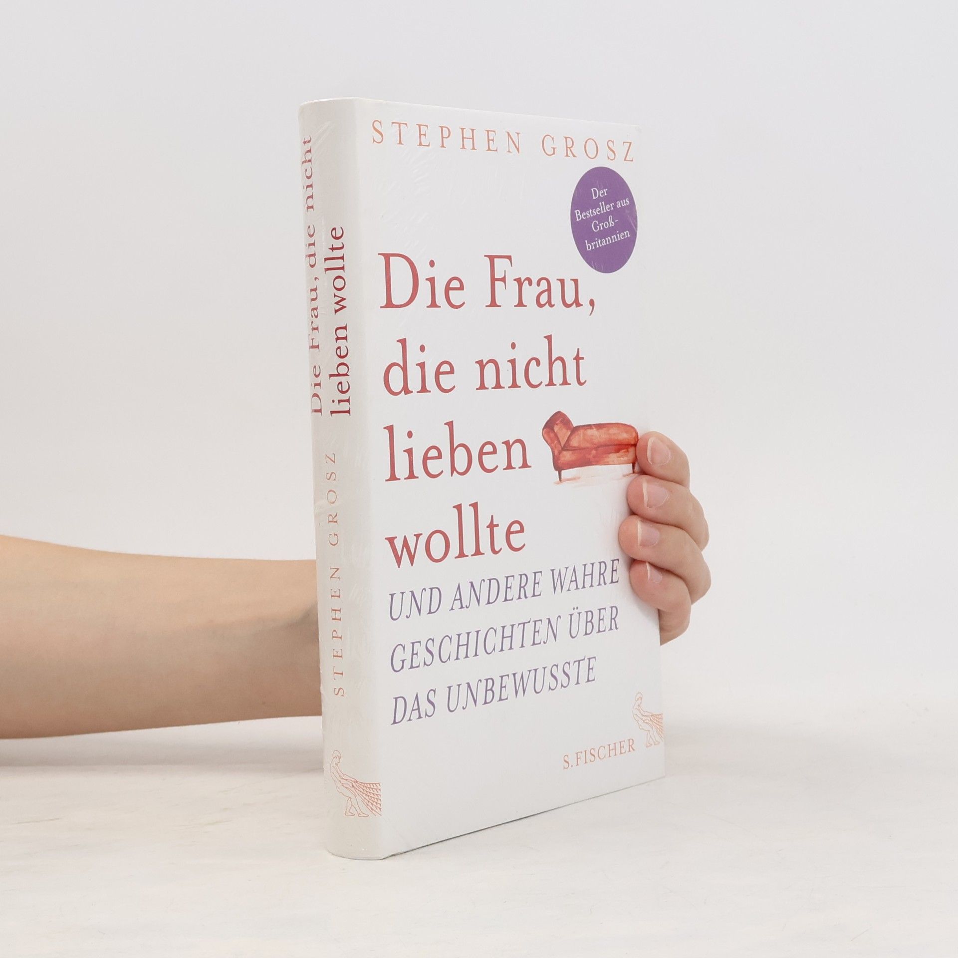 Stephen Grosz Die Frau, die nicht lieben wollte und andere wahre Geschichten über das Unbewusste