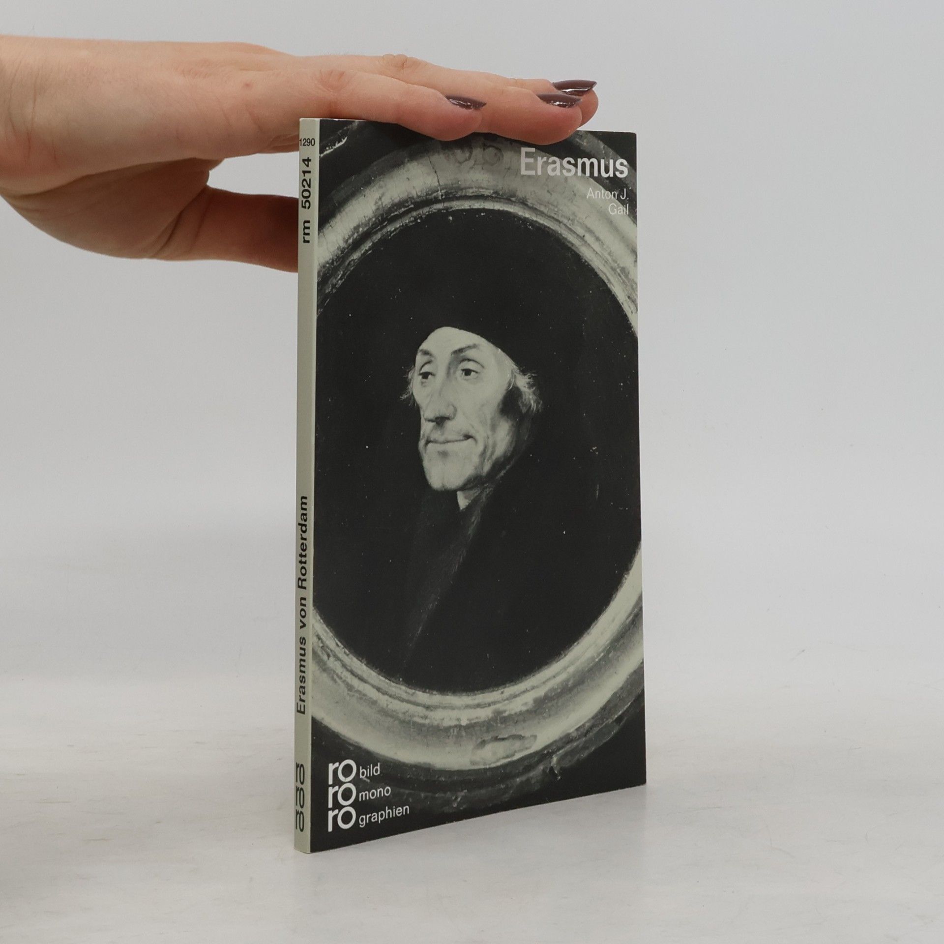 Anton J. Gail Erasmus von Rotterdam in Selbstzeugnissen und Bilddokumenten