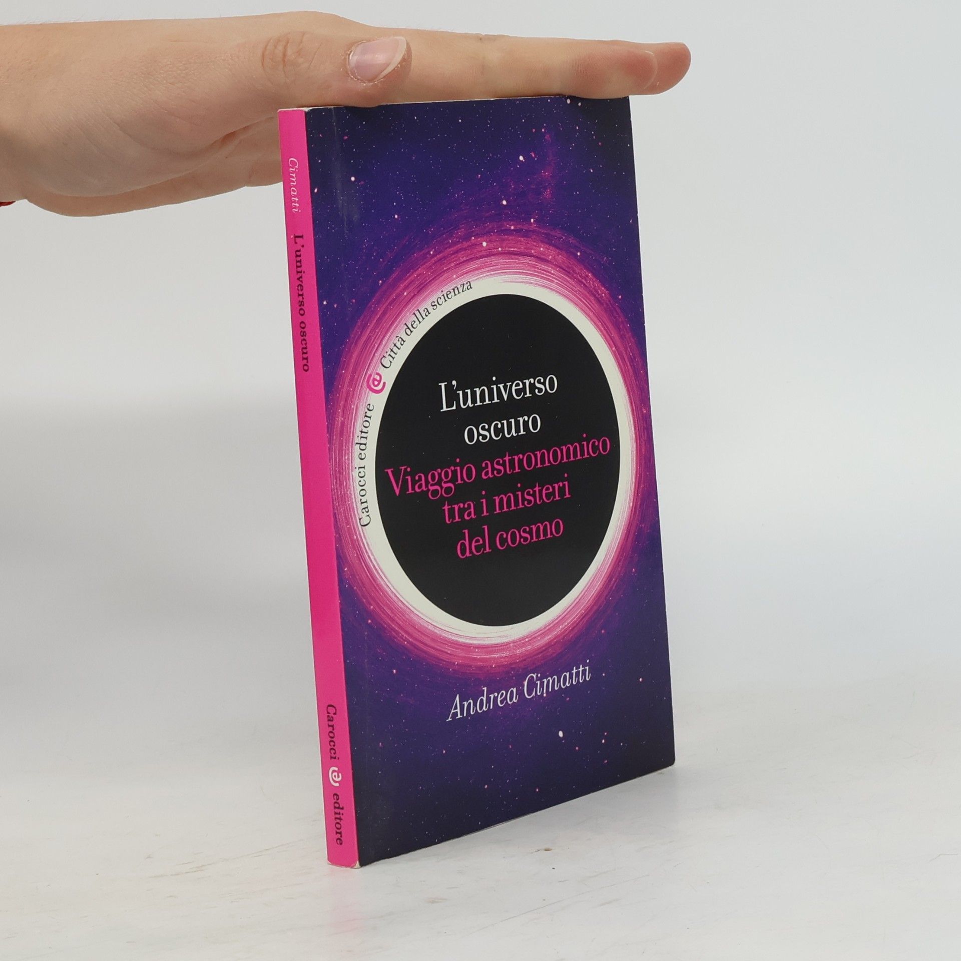 Cimatti, Andrea L'universo oscuro. Viaggio astronomico tra i misteri del cosmo (Città della scienza)