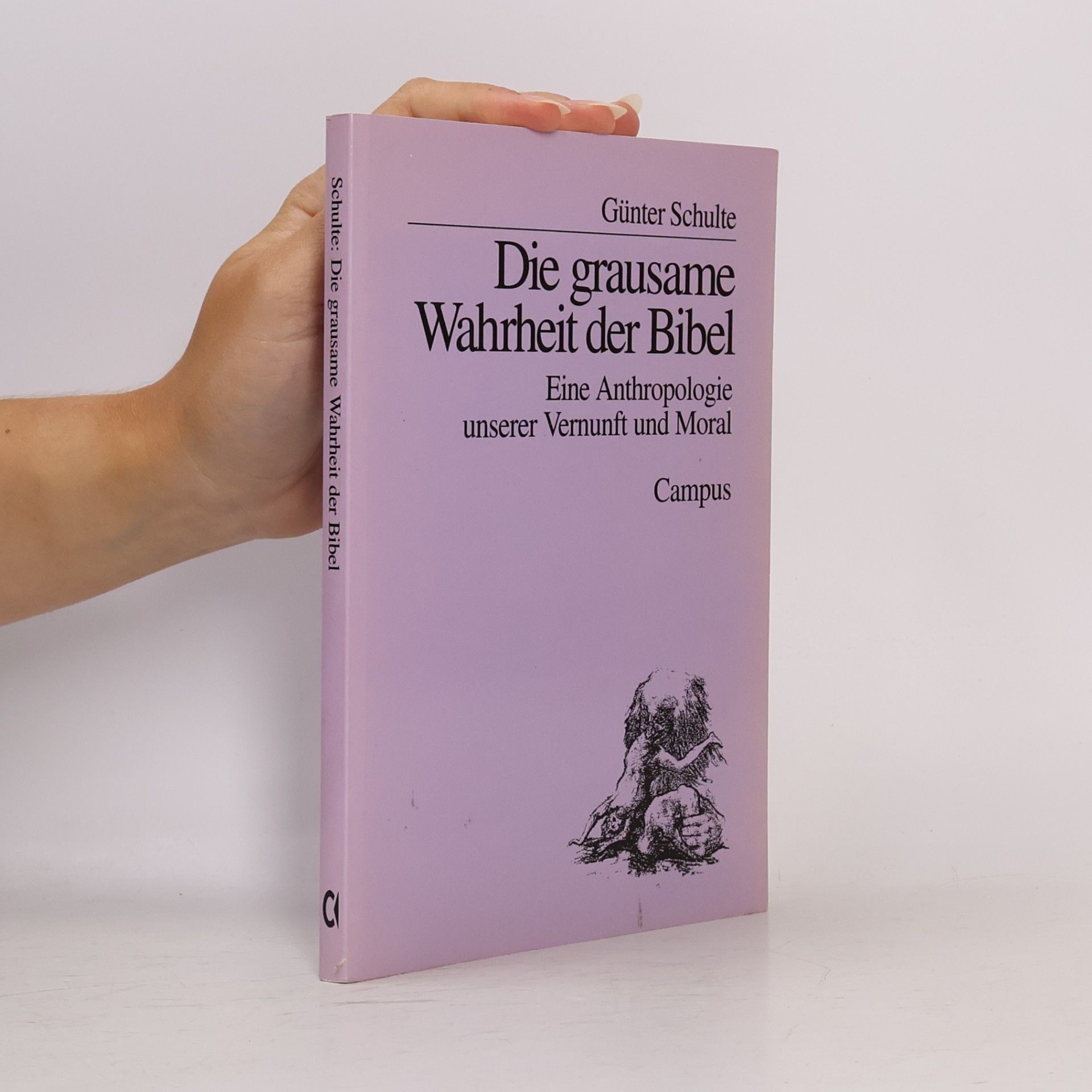 Günter Schulte Die grausame Wahrheit der Bibel. Eine Anthropologie unserer Vernunft und unserer Moral.