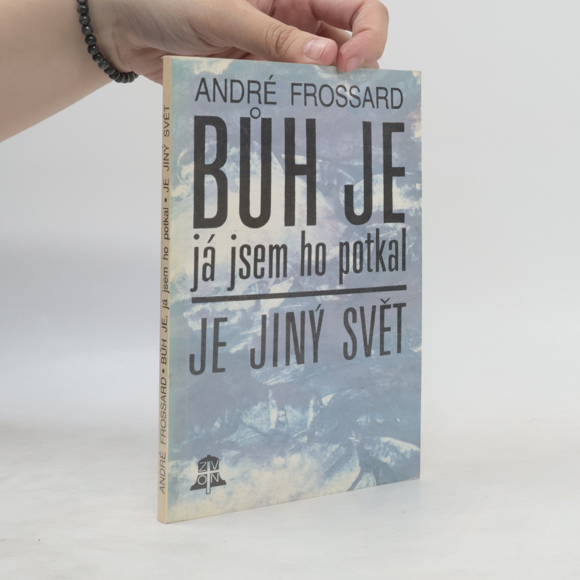 André Frossard Bůh je, já jsem ho potkal. Je jiný svět