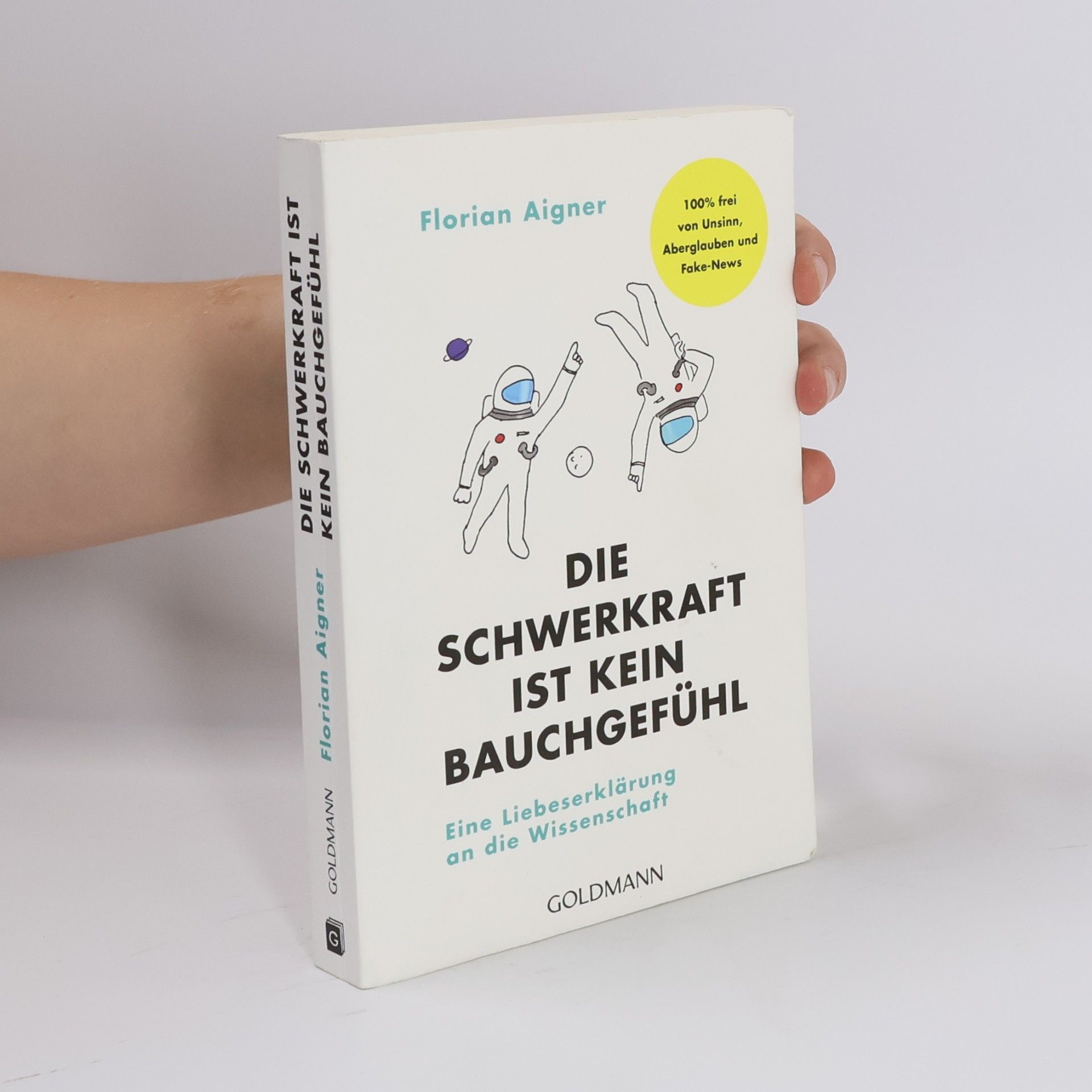 Florian Aigner Die Schwerkraft ist kein Bauchgefühl. Eine Liebeserklärung an die Wissenschaft - 100% frei von Unsinn, Aberglauben und Fake-News