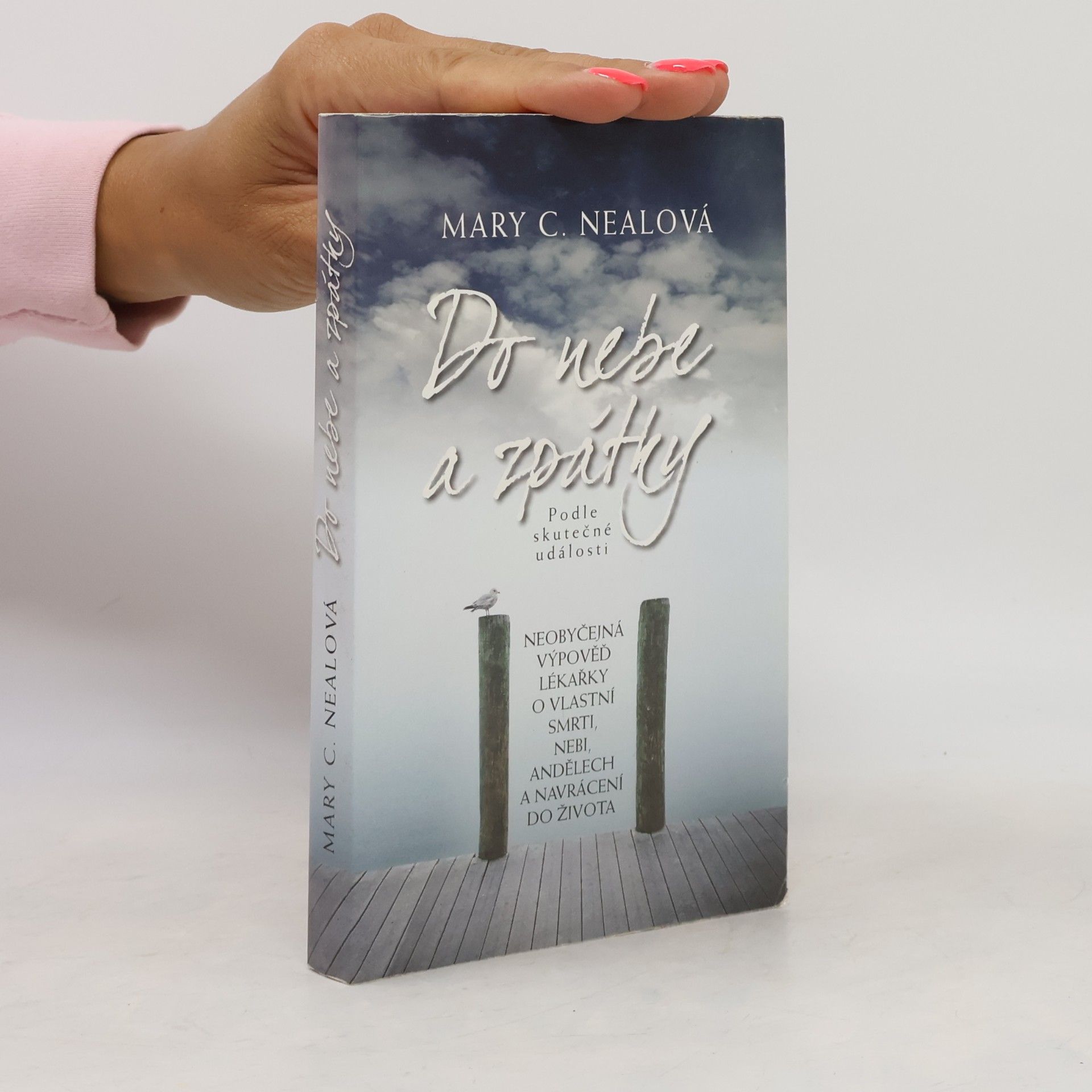 Mary C. Neal Do nebe a zpátky: Neobyčejná výpověď lékařky o vlastní smrti, nebi, andělech a navrácení do života: Podle skutečné události