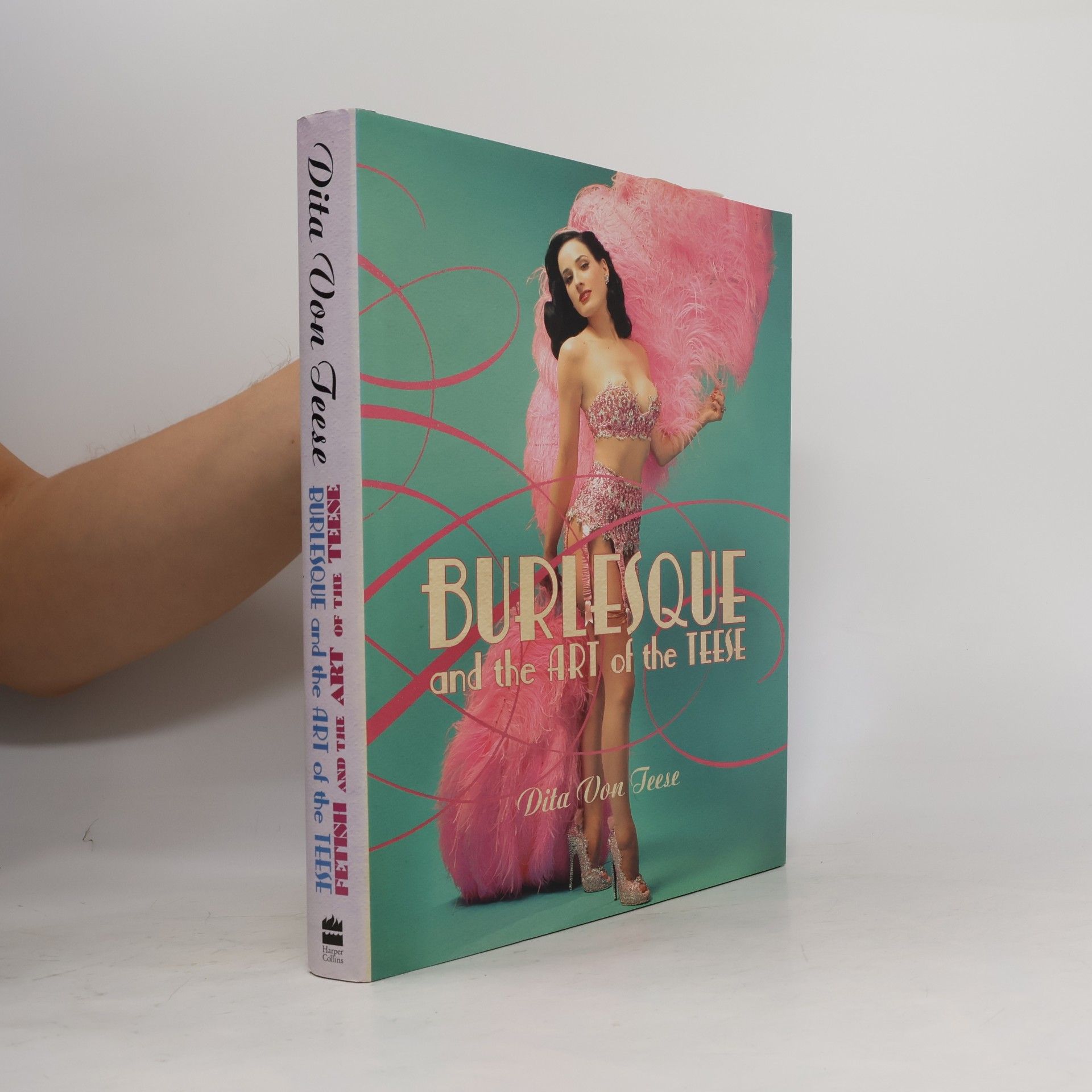 Dita Von Teese Burlesque and the art of the Teese ; Fetish and the art of the Teese